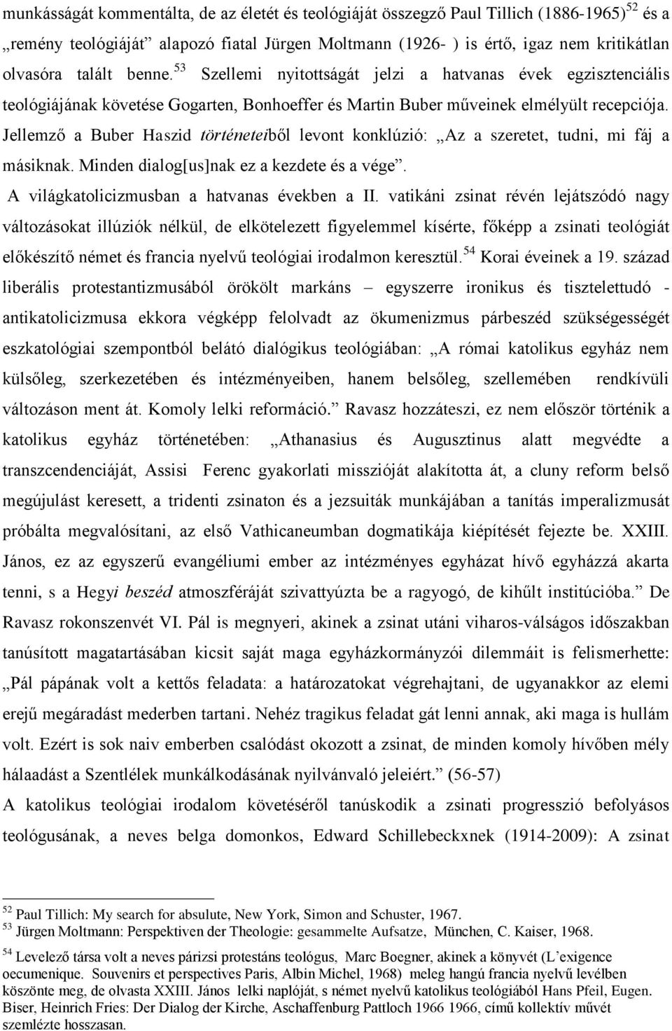 Jellemző a Buber Haszid történeteiből levont konklúzió: Az a szeretet, tudni, mi fáj a másiknak. Minden dialog[us]nak ez a kezdete és a vége. A világkatolicizmusban a hatvanas években a II.