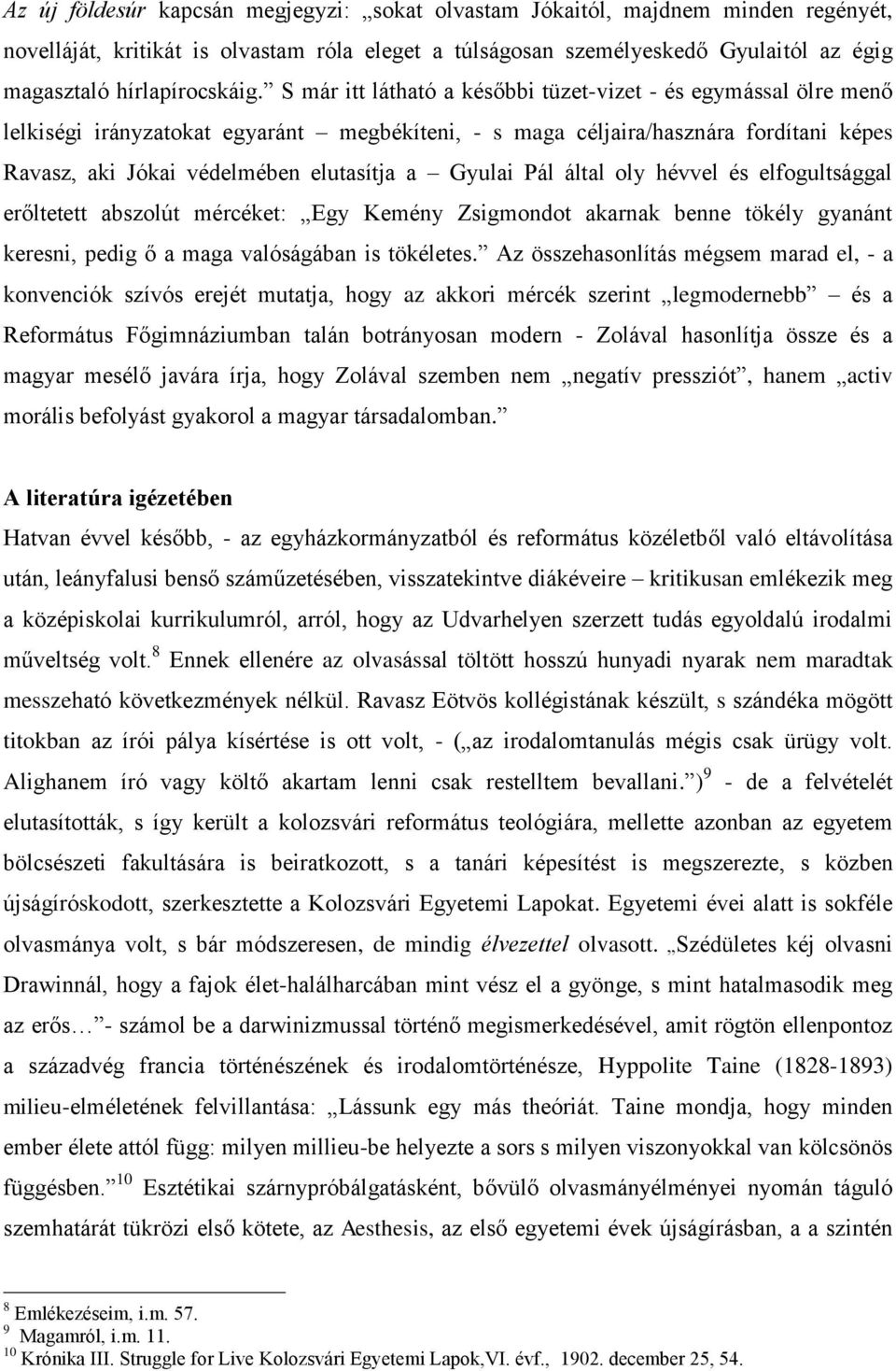 S már itt látható a későbbi tüzet-vizet - és egymással ölre menő lelkiségi irányzatokat egyaránt megbékíteni, - s maga céljaira/hasznára fordítani képes Ravasz, aki Jókai védelmében elutasítja a