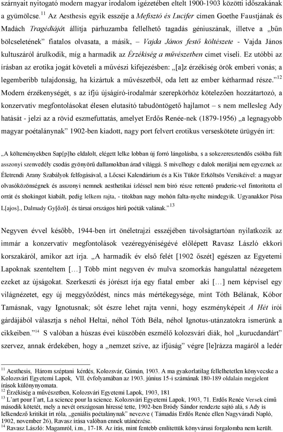 másik, Vajda János festő költészete - Vajda János kultuszáról árulkodik, míg a harmadik az Érzékiség a művészetben címet viseli.