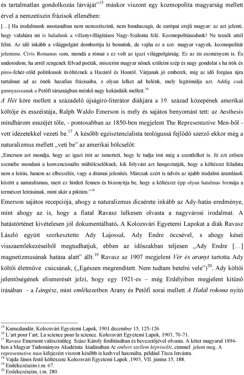 Az idő inkább a világpolgárt domborítja ki bennünk, de vajha ez a szó: magyar vagyok, kozmopolitát jelentene. Civis Romanus sum, mondá a római s ez volt az igazi világpolgárság. Ez az én eszményem is.