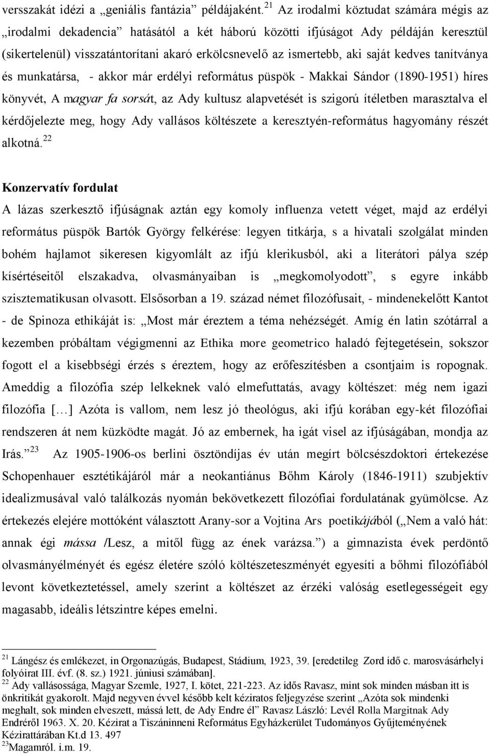 saját kedves tanítványa és munkatársa, - akkor már erdélyi református püspök - Makkai Sándor (1890-1951) híres könyvét, A magyar fa sorsát, az Ady kultusz alapvetését is szigorú ítéletben marasztalva