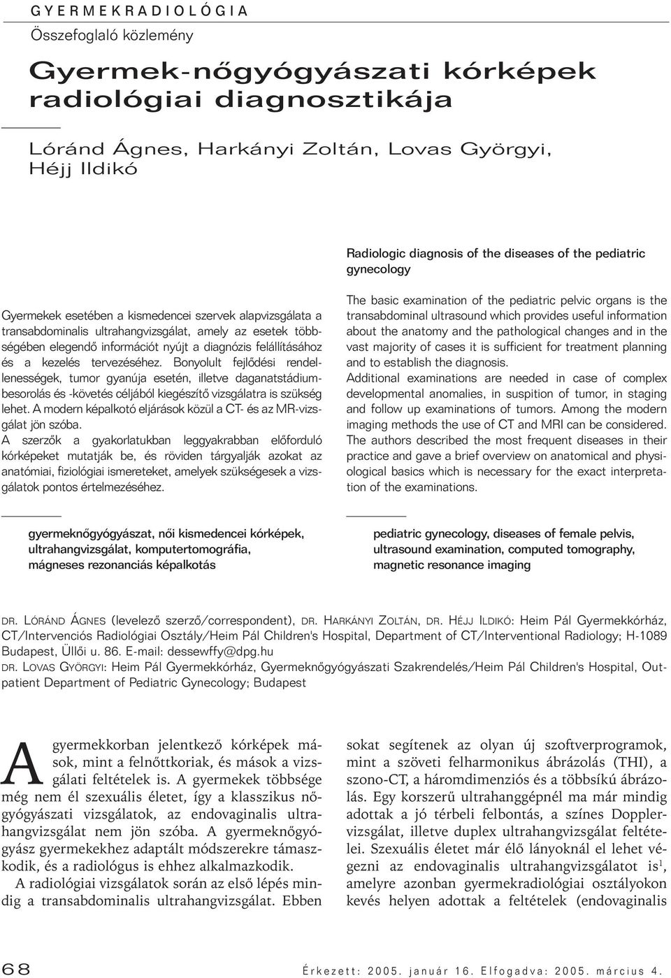 felállításához és a kezelés tervezéséhez. Bonyolult fejlôdési rendellenességek, tumor gyanúja esetén, illetve daganatstádiumbesorolás és -követés céljából kiegészítô vizsgálatra is szükség lehet.