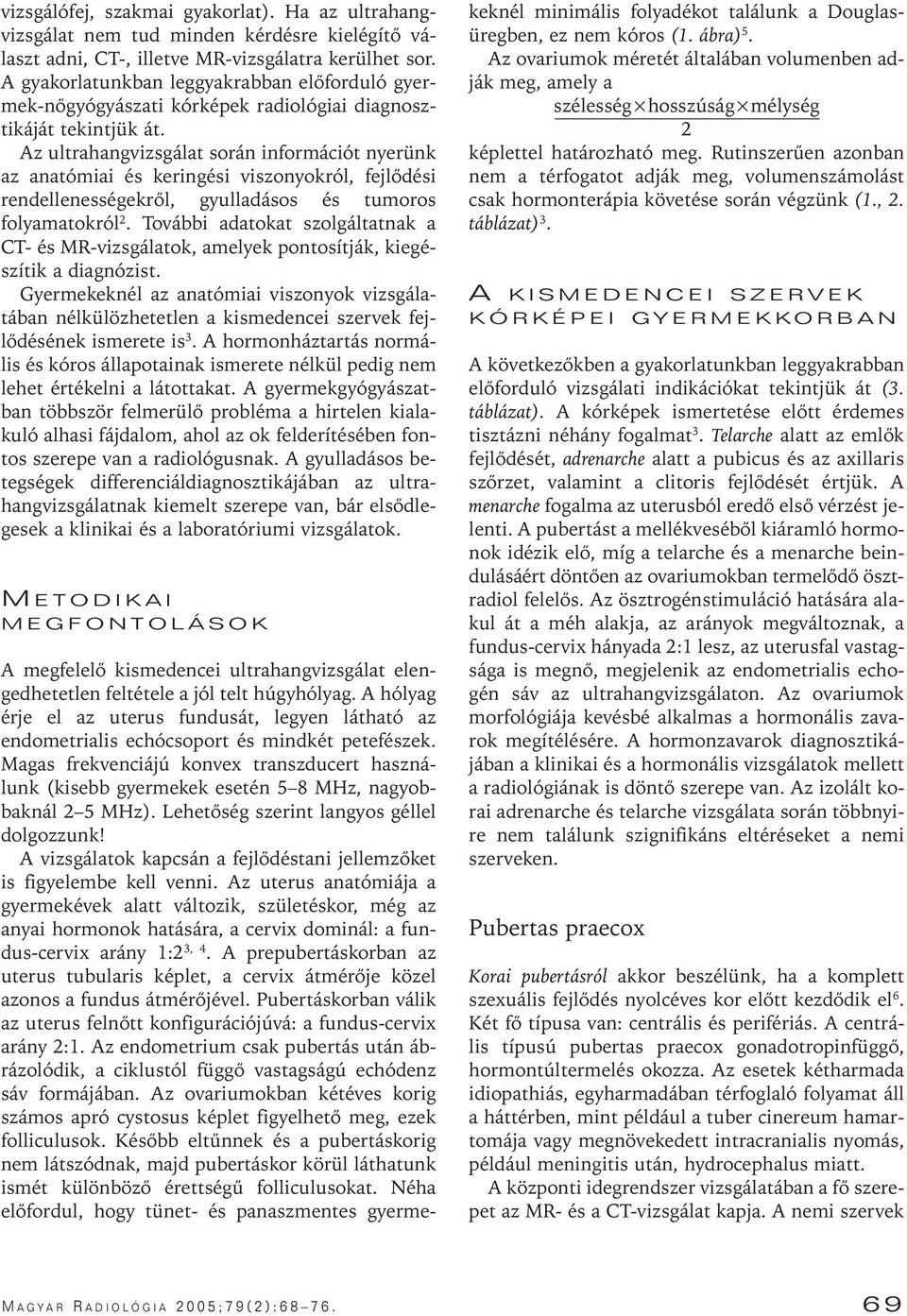 Az ultrahangvizsgálat során információt nyerünk az anatómiai és keringési viszonyokról, fejlôdési rendellenességekrôl, gyulladásos és tumoros folyamatokról 2.