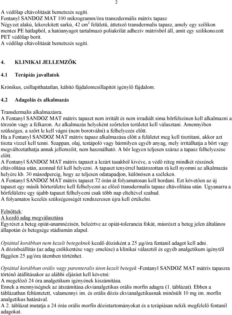 hatóanyagot tartalmazó poliakrilát adhezív mátrixból áll, amit egy szilikonozott PET védőlap borít.  2 4. KLINIKAI JELLEMZŐK 4.