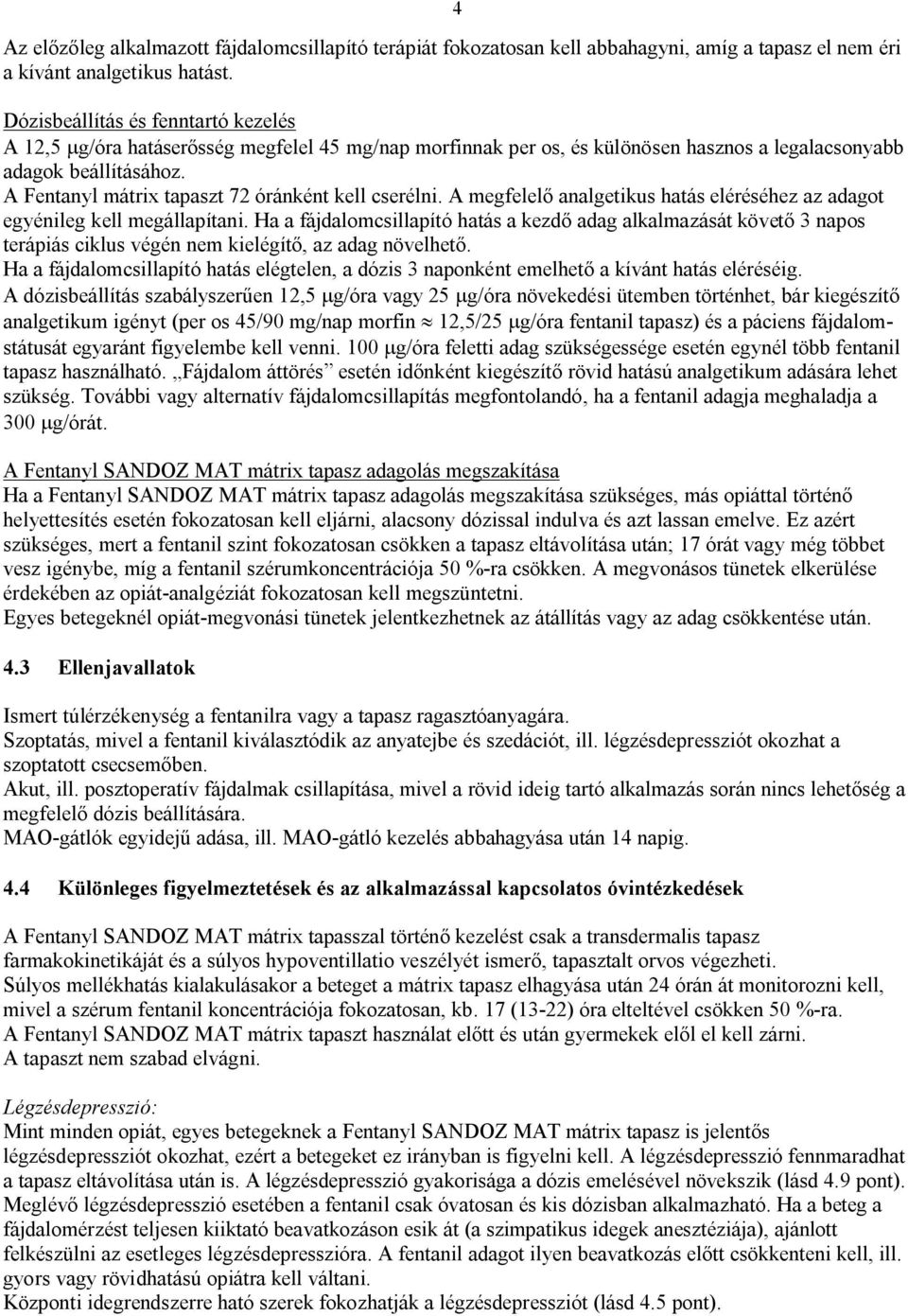 A Fentanyl mátrix tapaszt 72 óránként kell cserélni. A megfelelő analgetikus hatás eléréséhez az adagot egyénileg kell megállapítani.