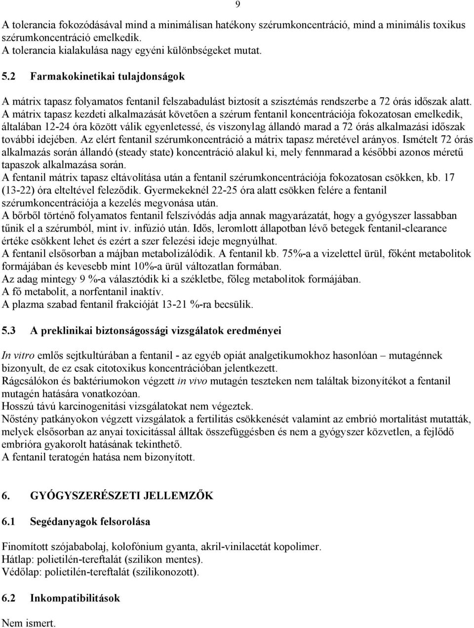 A mátrix tapasz kezdeti alkalmazását követően a szérum fentanil koncentrációja fokozatosan emelkedik, általában 12-24 óra között válik egyenletessé, és viszonylag állandó marad a 72 órás alkalmazási