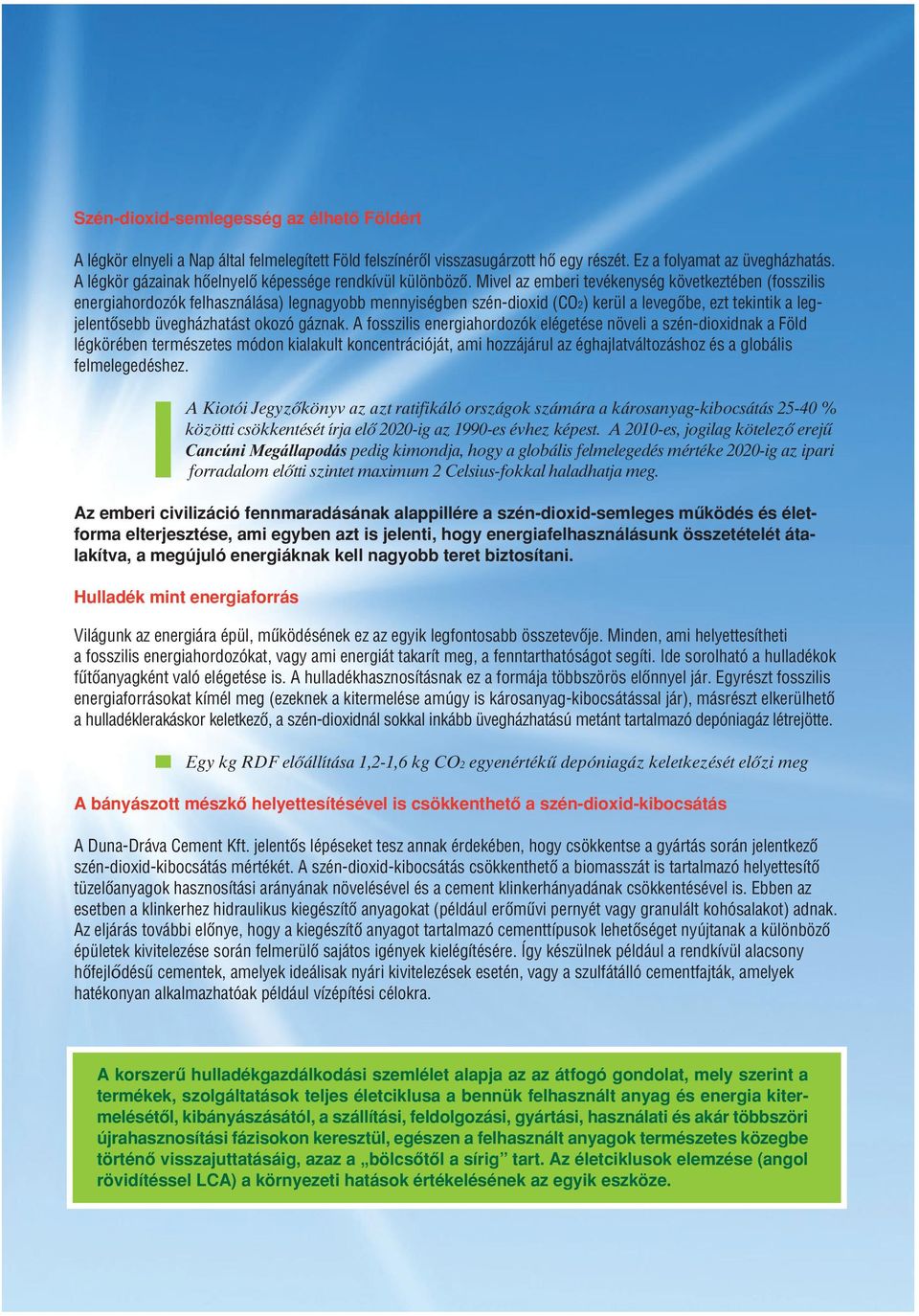 Mivel az emberi tevékenység következtében (fosszilis energiahordozók felhasználása) legnagyobb mennyiségben szén-dioxid (CO2) kerül a levegôbe, ezt tekintik a leg - jelentôsebb üvegházhatást okozó