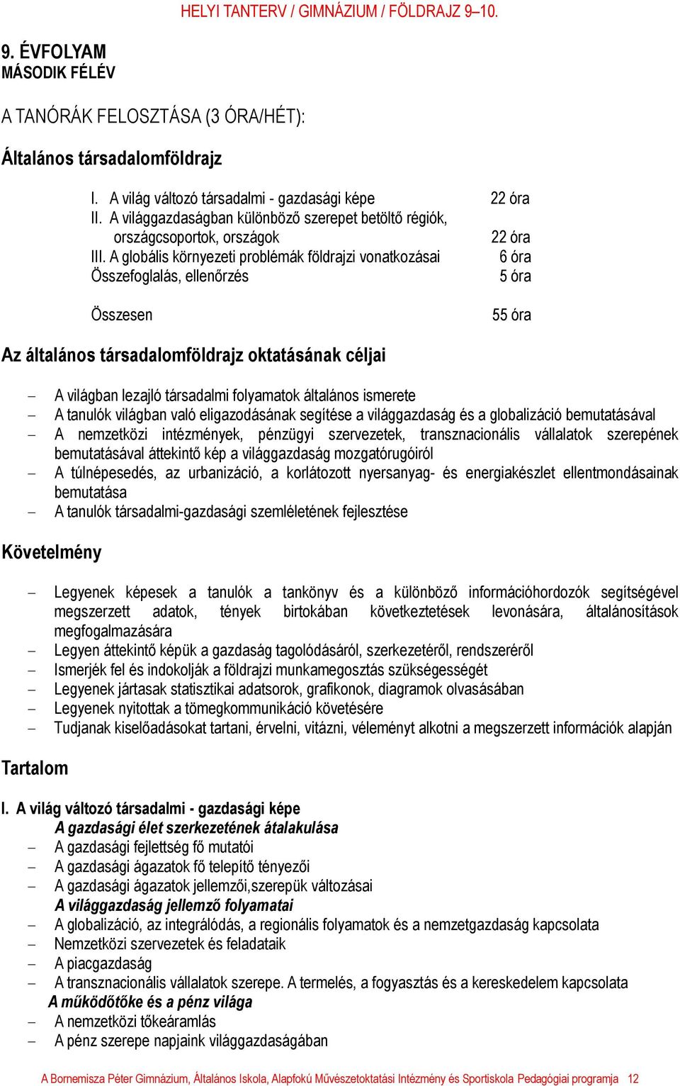 A globális környezeti problémák földrajzi vonatkozásai 6 óra Összefoglalás, ellenőrzés 5 óra Összesen 55 óra Az általános társadalomföldrajz oktatásának céljai - A világban lezajló társadalmi