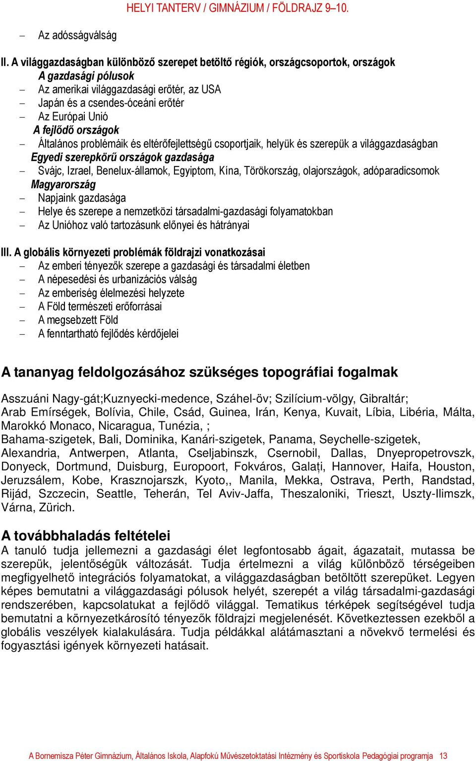 fejlődő országok - Általános problémáik és eltérőfejlettségű csoportjaik, helyük és szerepük a világgazdaságban Egyedi szerepkörű országok gazdasága - Svájc, Izrael, Benelux-államok, Egyiptom, Kína,