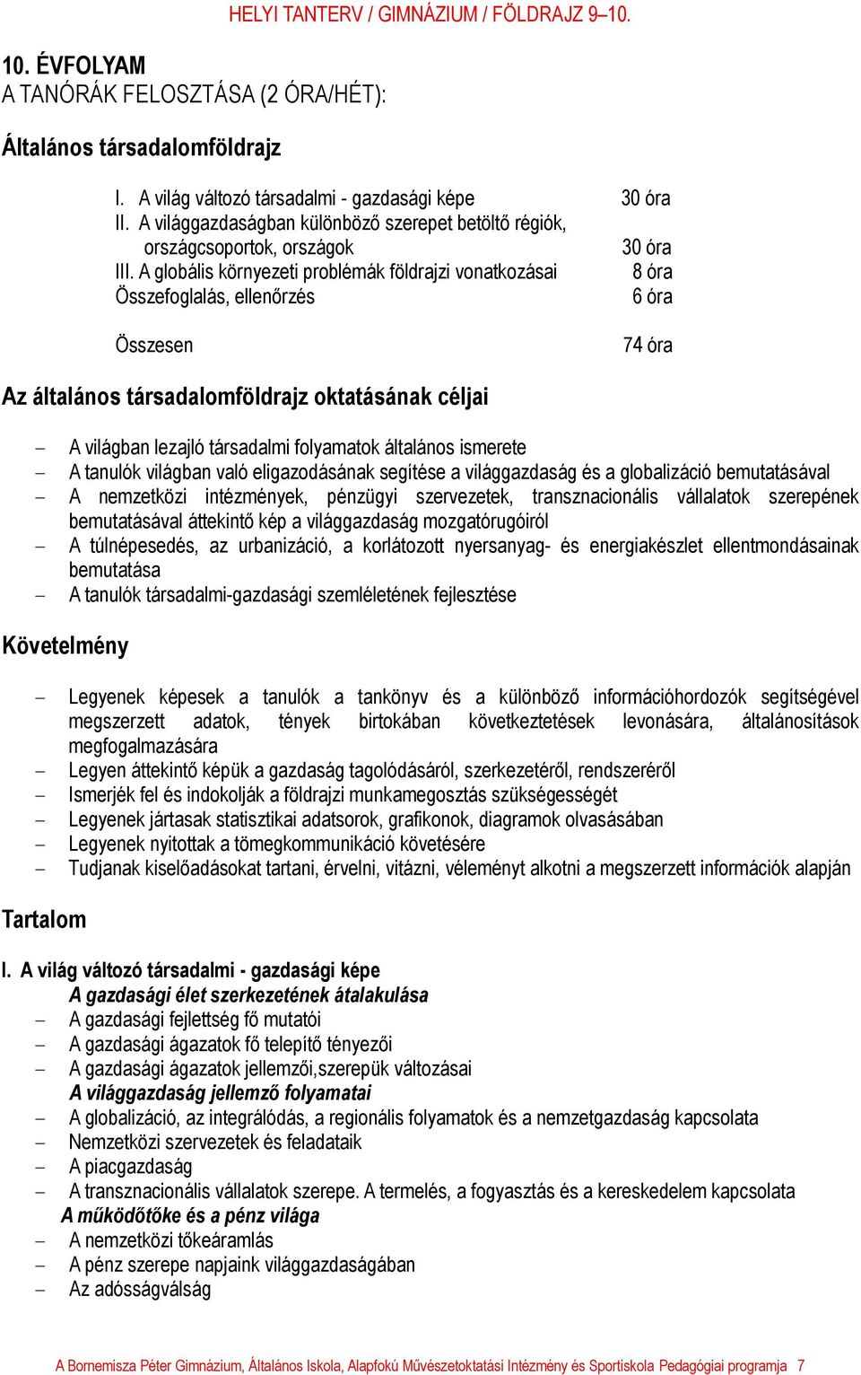 A globális környezeti problémák földrajzi vonatkozásai 8 óra Összefoglalás, ellenőrzés 6 óra Összesen 74 óra Az általános társadalomföldrajz oktatásának céljai - A világban lezajló társadalmi