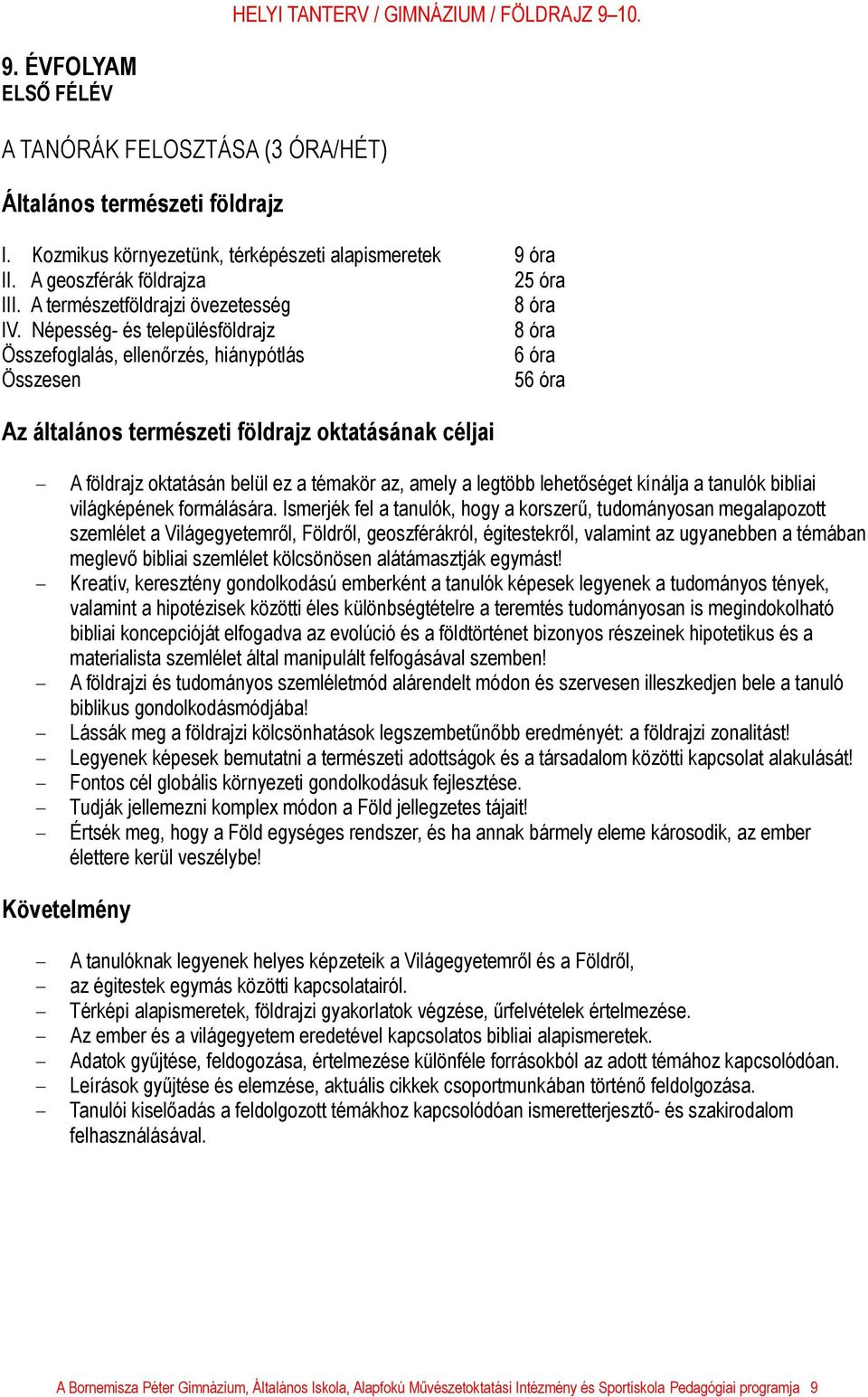 Népesség- és településföldrajz 8 óra Összefoglalás, ellenőrzés, hiánypótlás 6 óra Összesen 56 óra Az általános természeti földrajz oktatásának céljai - A földrajz oktatásán belül ez a témakör az,