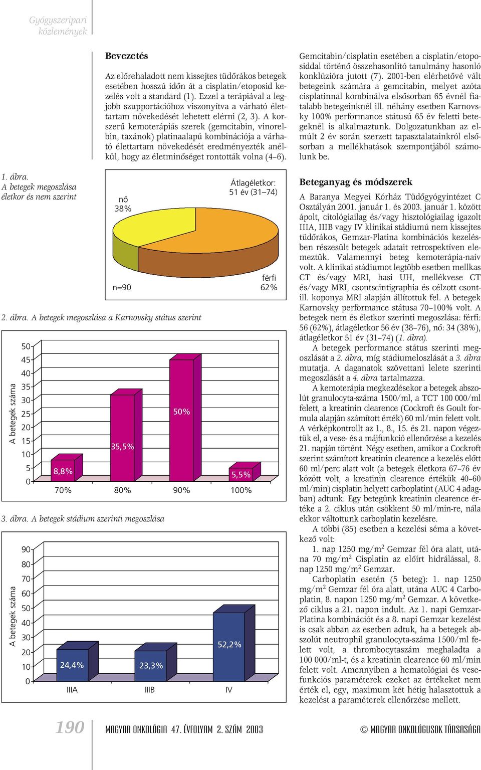 A korszerû kemoterápiás szerek (gemcitabin, vinorelbin, taxánok) platinaalapú kombinációja a várható élettartam növekedését eredményezték anélkül, hogy az életminôséget rontották volna (4 6).
