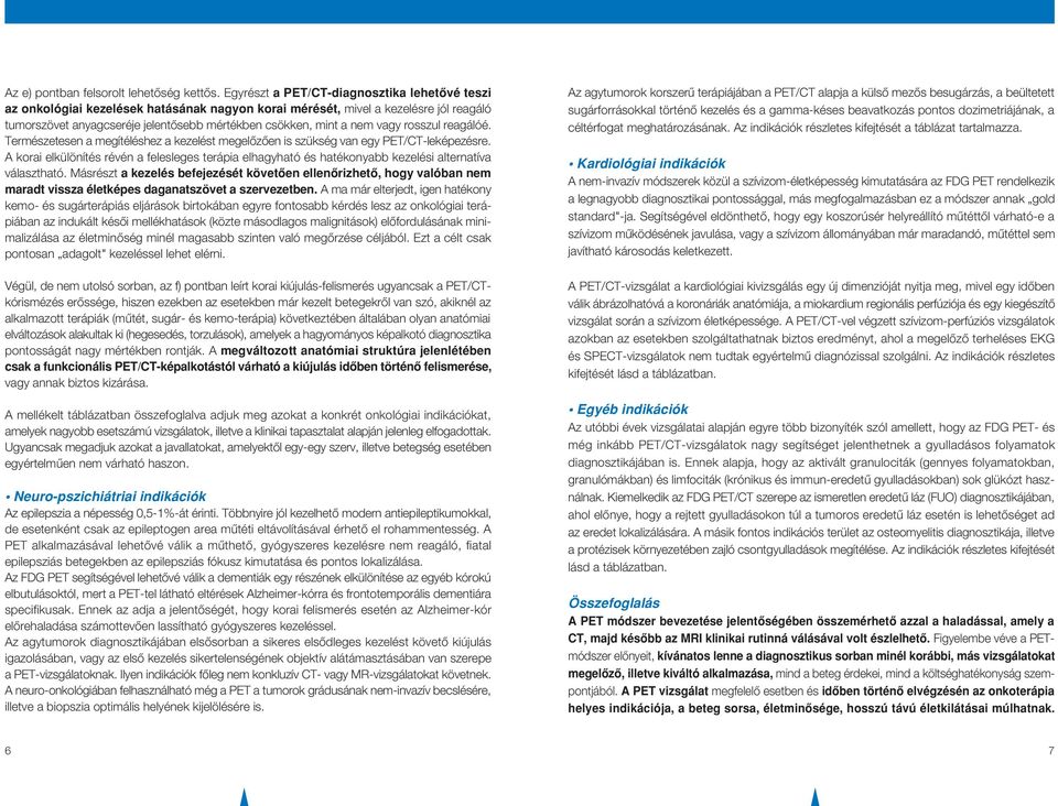 vagy rosszul reagálóé. Természetesen a megítéléshez a kezelést megelôzôen is szükség van egy PET/CT-leképezésre.