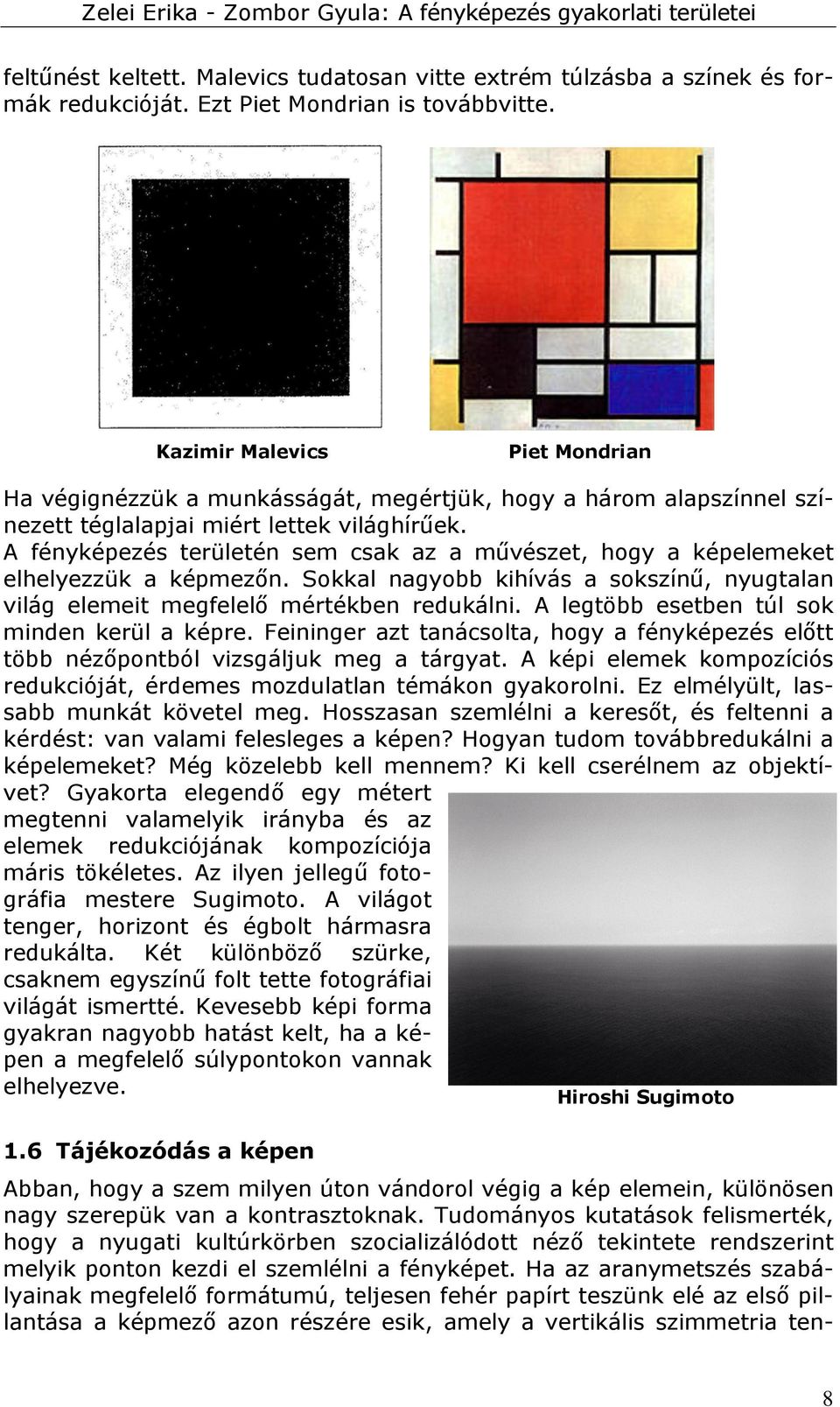 A fényképezés területén sem csak az a művészet, hogy a képelemeket elhelyezzük a képmezőn. Sokkal nagyobb kihívás a sokszínű, nyugtalan világ elemeit megfelelő mértékben redukálni.