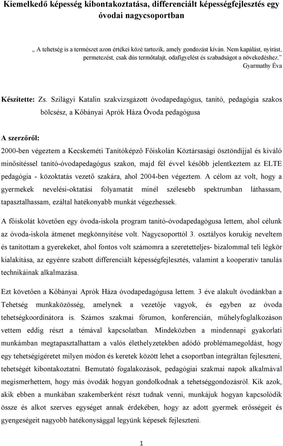 Szilágyi Katalin szakvizsgázott óvodapedagógus, tanító, pedagógia szakos bölcsész, a Kőbányai Aprók Háza Óvoda pedagógusa A szerzőről: 2000-ben végeztem a Kecskeméti Tanítóképző Főiskolán