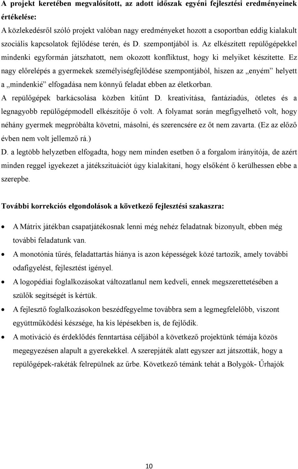 Ez nagy előrelépés a gyermekek személyiségfejlődése szempontjából, hiszen az enyém helyett a mindenkié elfogadása nem könnyű feladat ebben az életkorban. A repülőgépek barkácsolása közben kitűnt D.