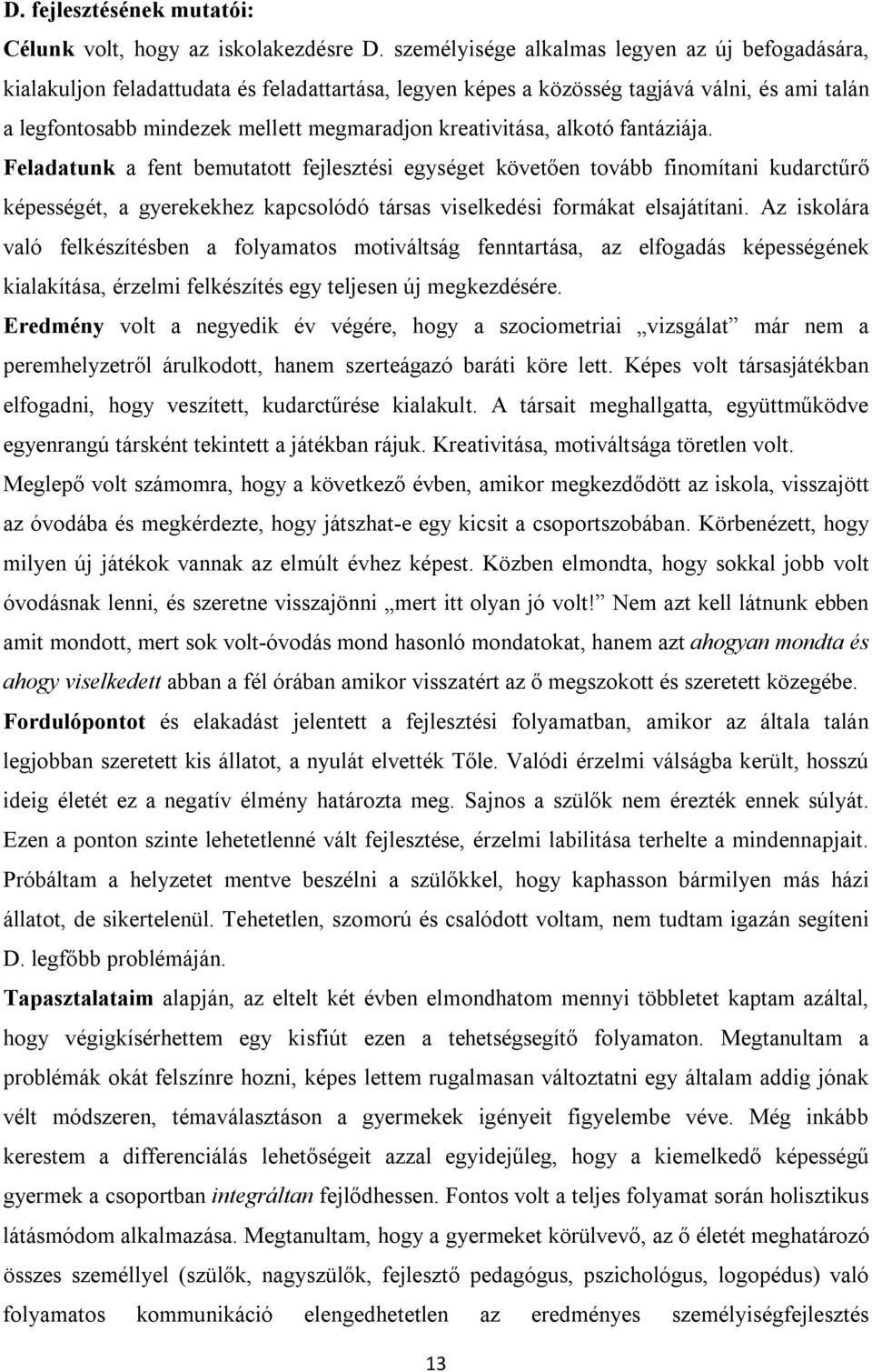 kreativitása, alkotó fantáziája. Feladatunk a fent bemutatott fejlesztési egységet követően tovább finomítani kudarctűrő képességét, a gyerekekhez kapcsolódó társas viselkedési formákat elsajátítani.