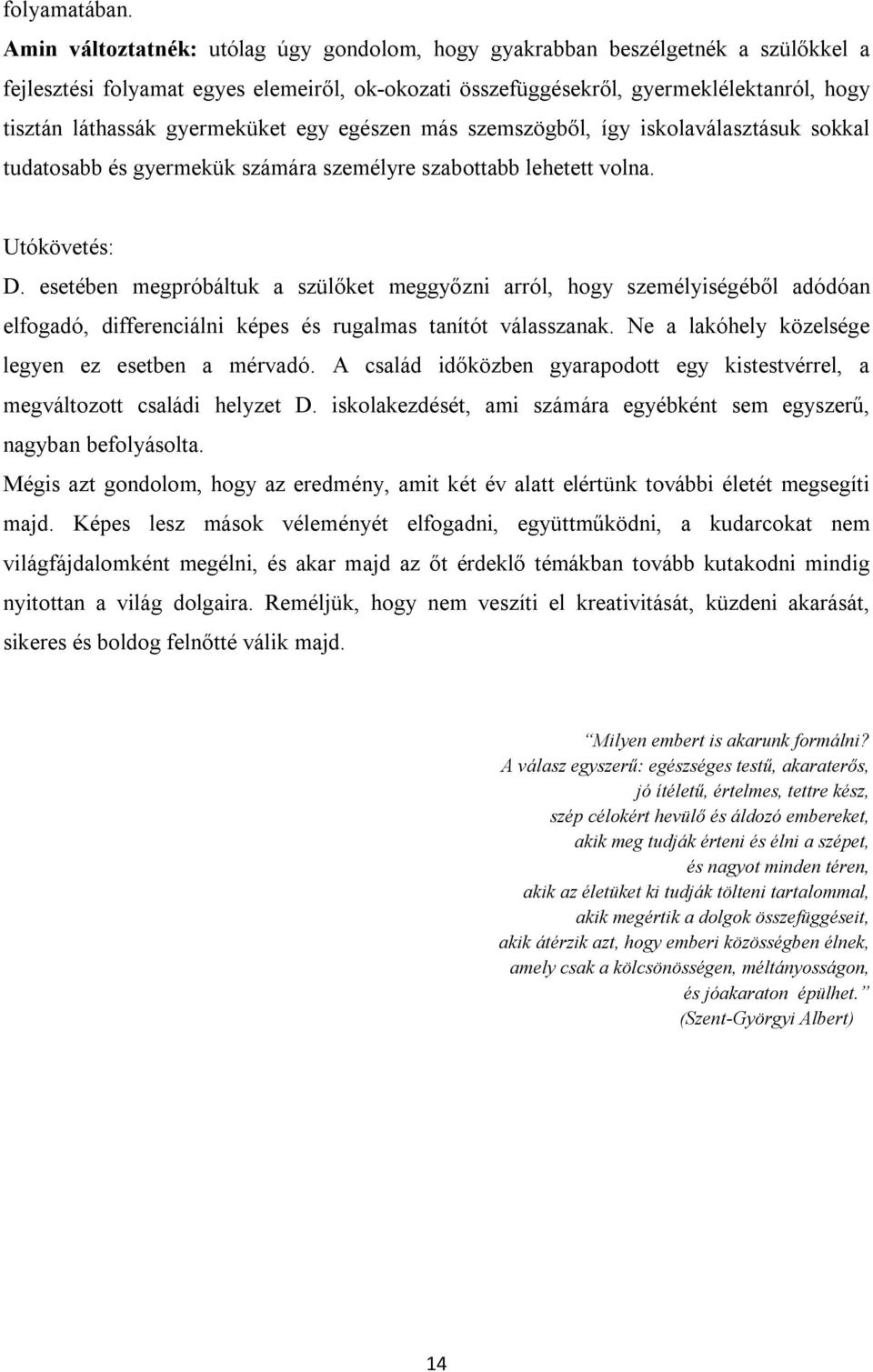 gyermeküket egy egészen más szemszögből, így iskolaválasztásuk sokkal tudatosabb és gyermekük számára személyre szabottabb lehetett volna. Utókövetés: D.