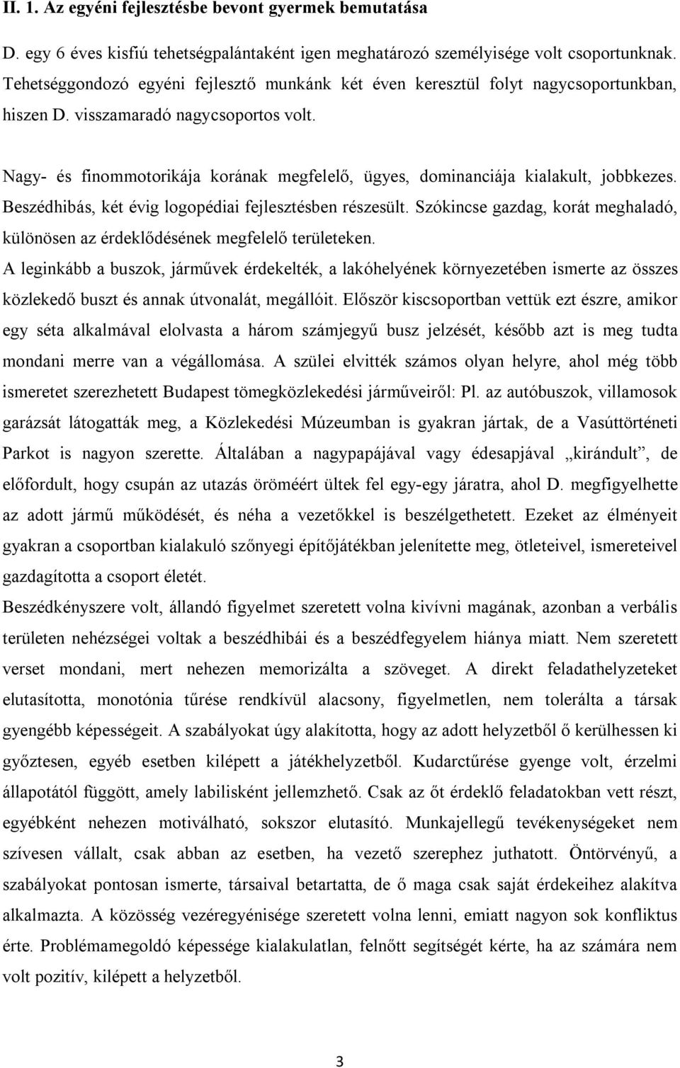 Nagy- és finommotorikája korának megfelelő, ügyes, dominanciája kialakult, jobbkezes. Beszédhibás, két évig logopédiai fejlesztésben részesült.