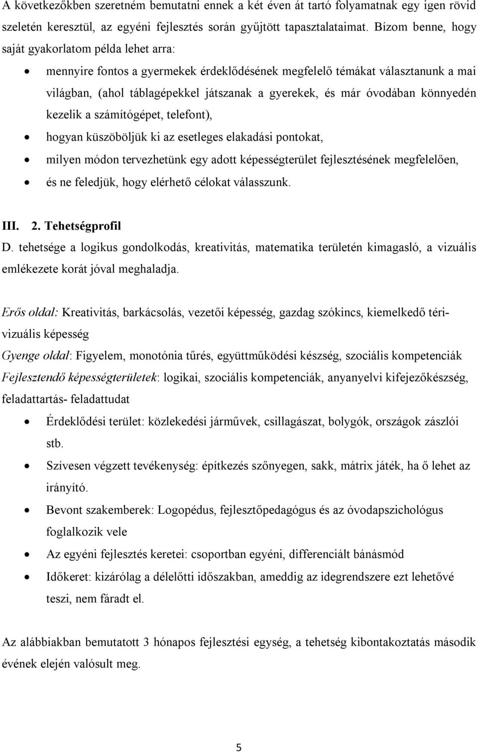 óvodában könnyedén kezelik a számítógépet, telefont), hogyan küszöböljük ki az esetleges elakadási pontokat, milyen módon tervezhetünk egy adott képességterület fejlesztésének megfelelően, és ne