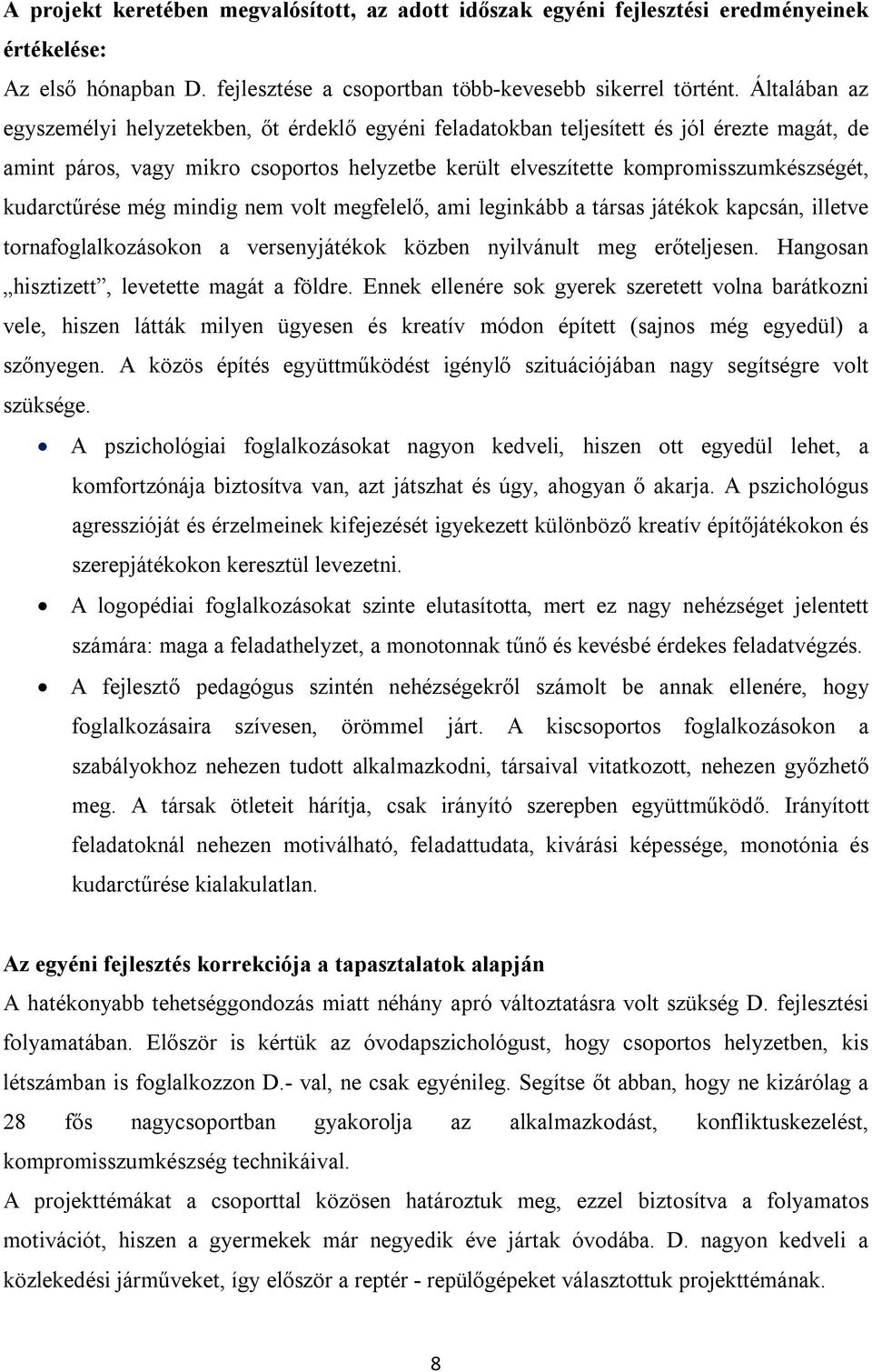 kudarctűrése még mindig nem volt megfelelő, ami leginkább a társas játékok kapcsán, illetve tornafoglalkozásokon a versenyjátékok közben nyilvánult meg erőteljesen.