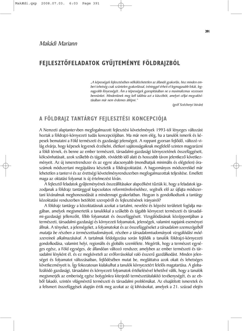 tréninggel érheti el legmagasabb fokát, legnagyobb fényességét. Ám a képességek gyarapításában ne a maximalizmus vezessen bennünket.