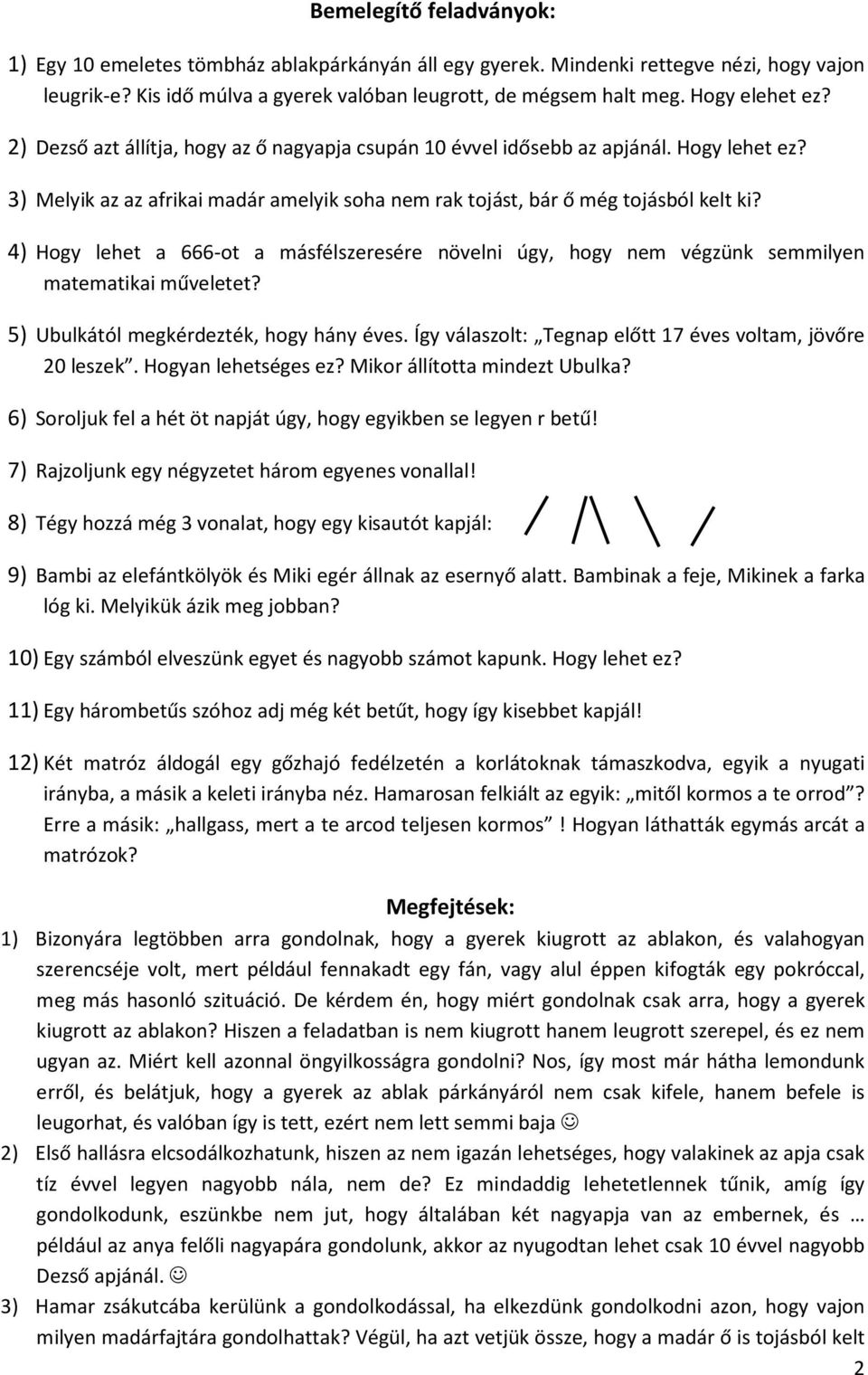 4) Hogy lehet a 666-ot a másfélszeresére növelni úgy, hogy nem végzünk semmilyen matematikai műveletet? 5) Ubulkától megkérdezték, hogy hány éves.