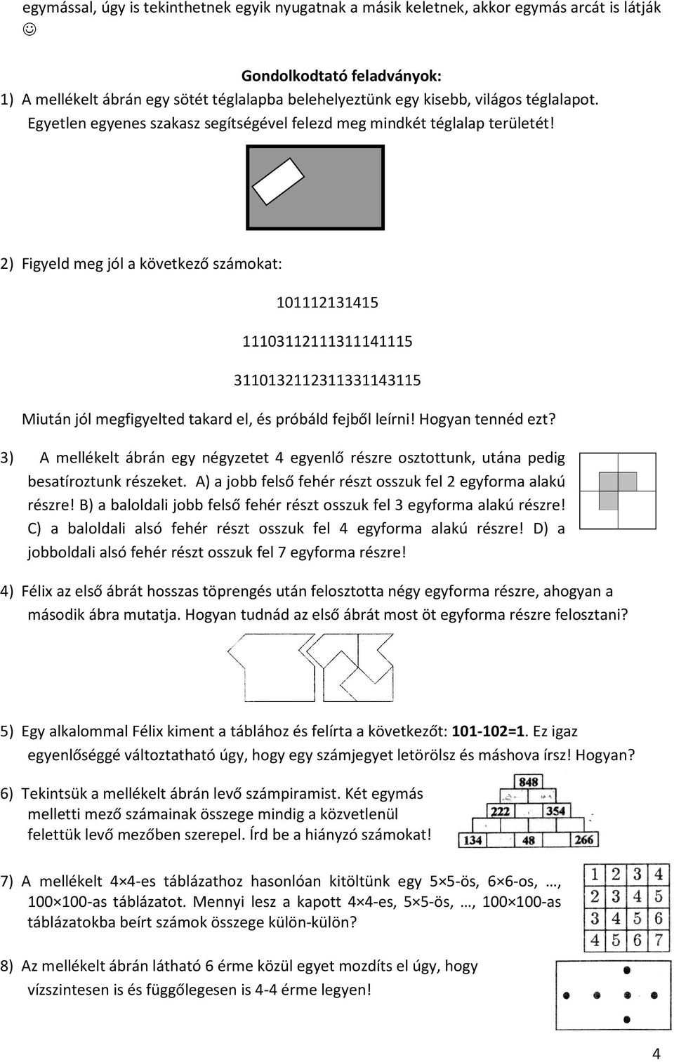 2) Figyeld meg jól a következő számokat: 101112131415 11103112111311141115 3110132112311331143115 Miután jól megfigyelted takard el, és próbáld fejből leírni! Hogyan tennéd ezt?