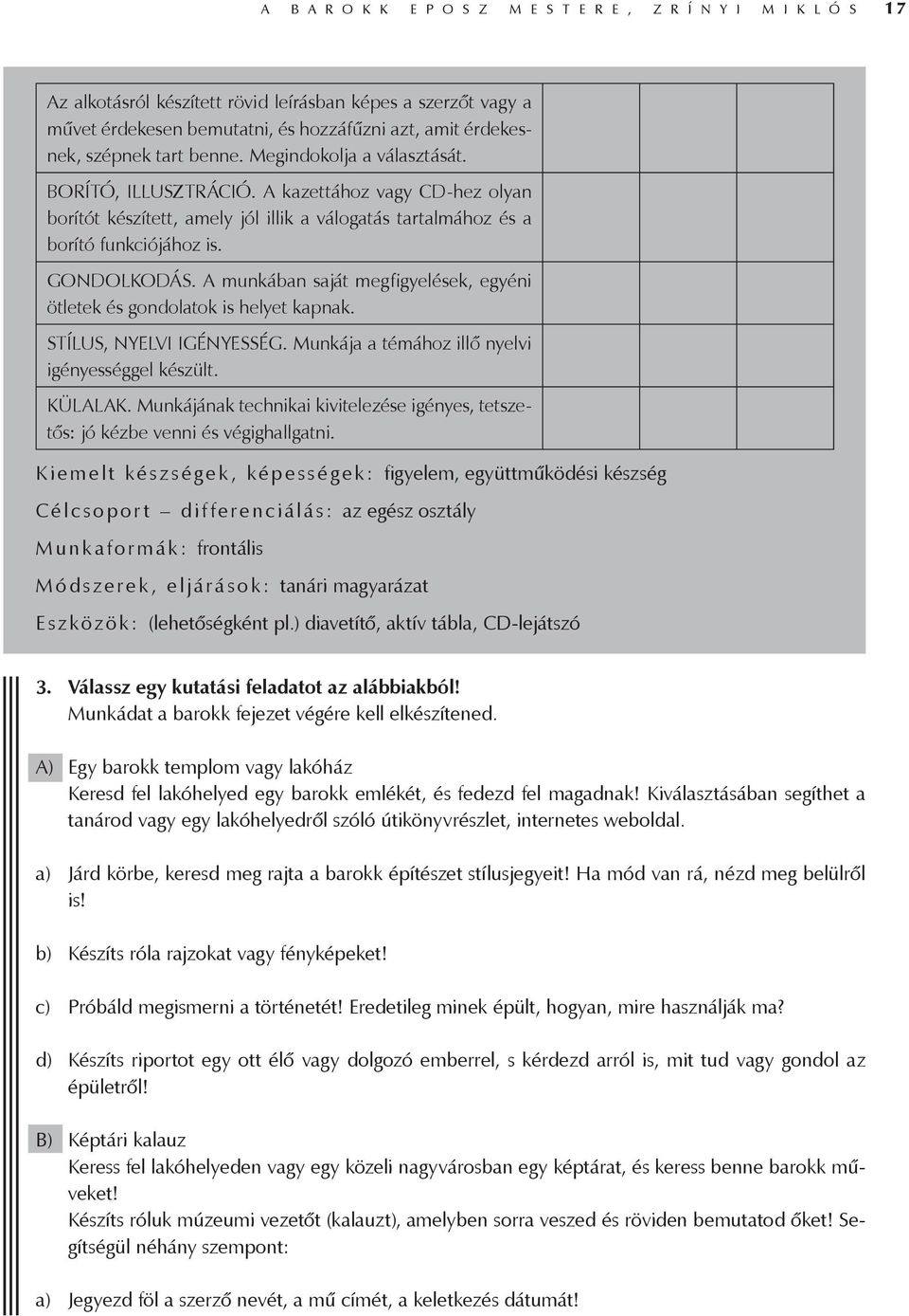 A munkában saját megfigyelések, egyéni ötletek és gondolatok is helyet kapnak. STÍLUS, NYELVI IGÉNYESSÉG. Munkája a témához illő nyelvi igényességgel készült. KÜLALAK.