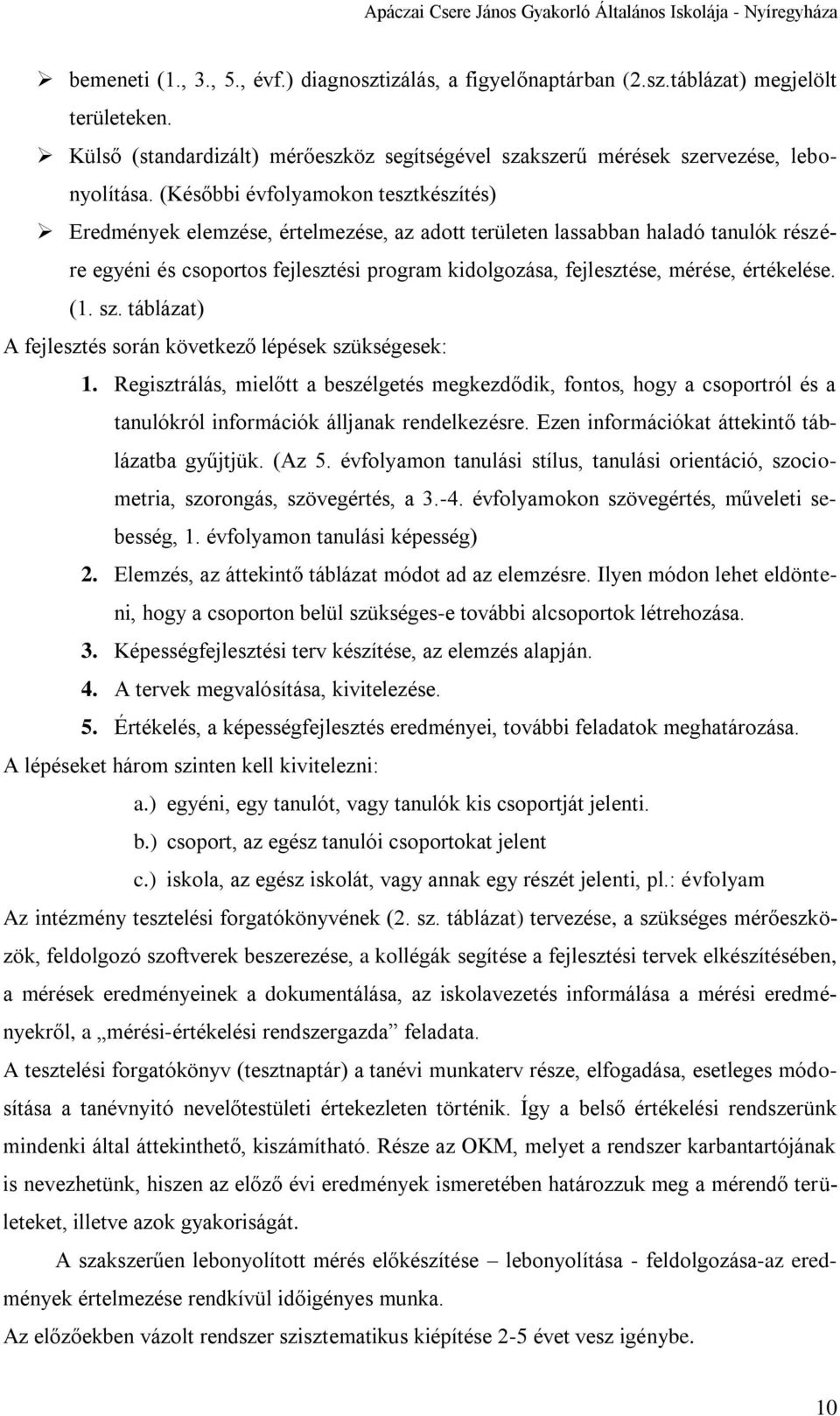 (Későbbi évfolyamokon tesztkészítés) Eredmények elemzése, értelmezése, az adott területen lassabban haladó tanulók részére egyéni és csoportos fejlesztési program kidolgozása, fejlesztése, mérése,