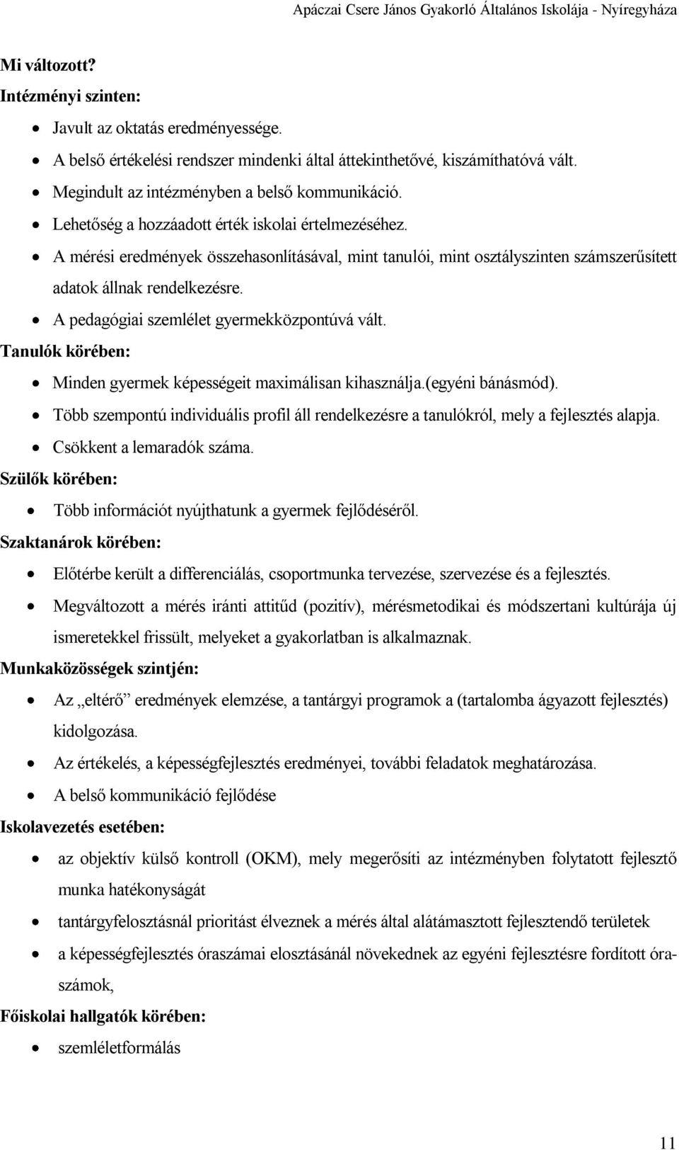 A mérési eredmények összehasonlításával, mint tanulói, mint osztályszinten számszerűsített adatok állnak rendelkezésre. A pedagógiai szemlélet gyermekközpontúvá vált.