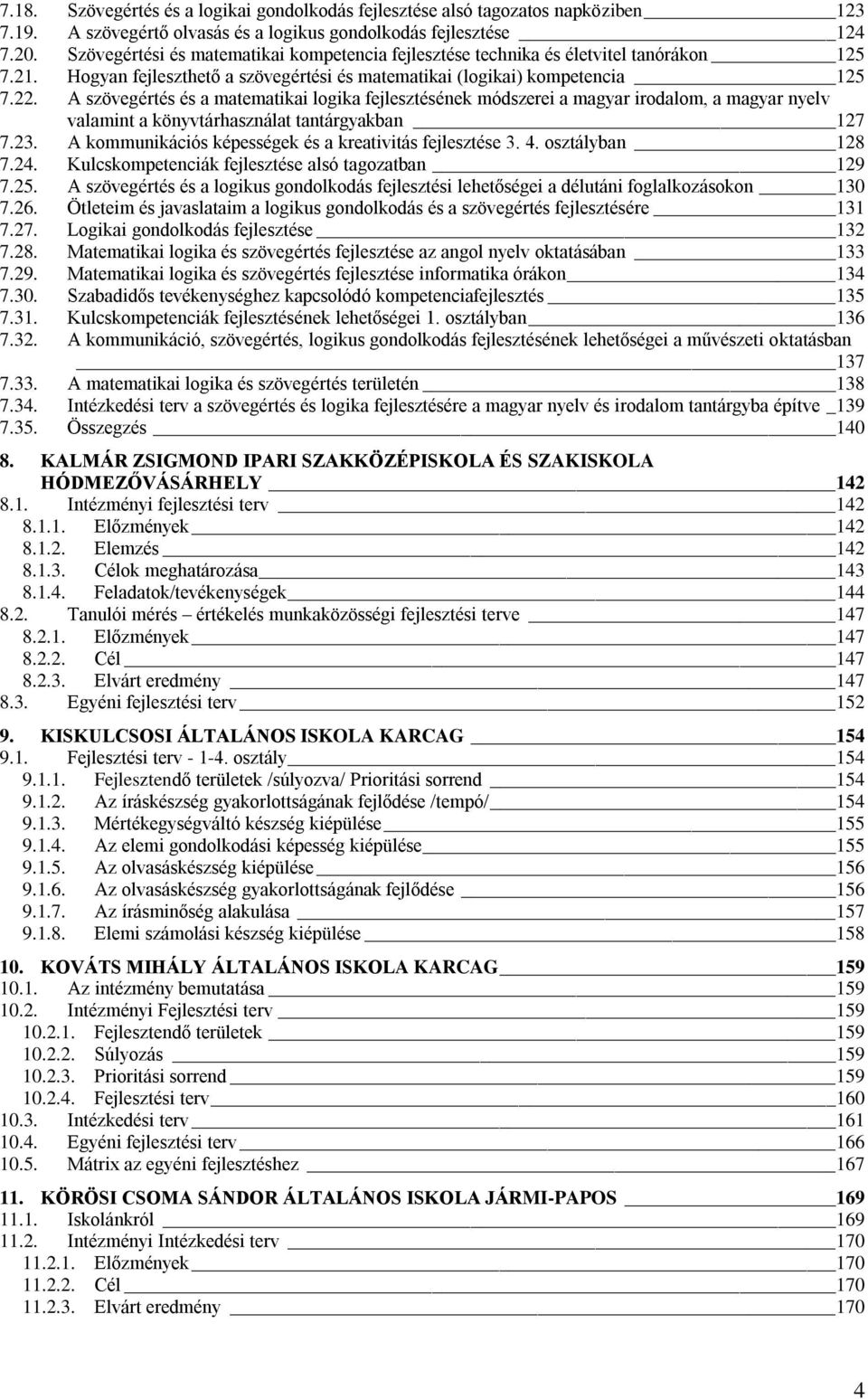 A szövegértés és a matematikai logika fejlesztésének módszerei a magyar irodalom, a magyar nyelv valamint a könyvtárhasználat tantárgyakban 127 7.23.