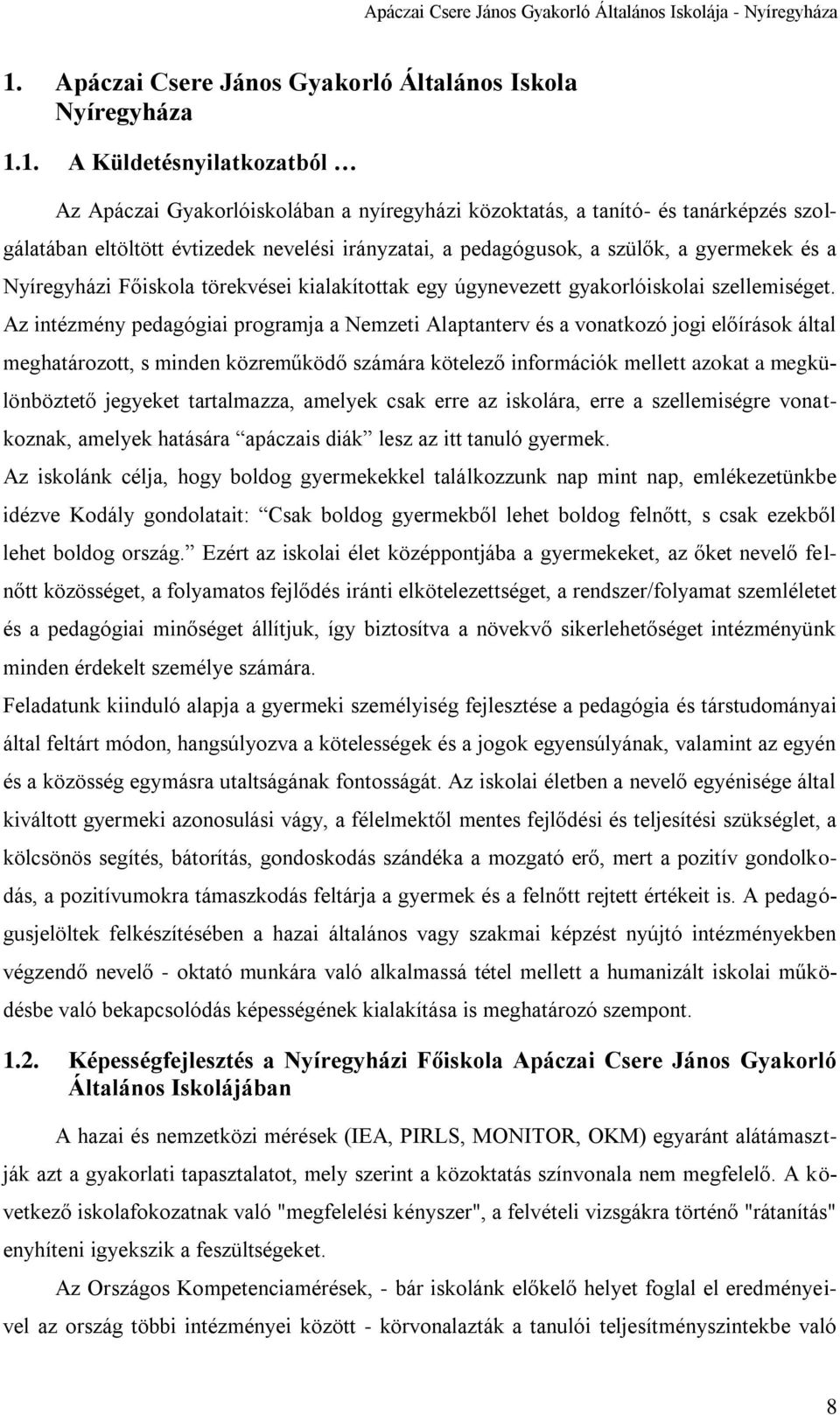 1. A Küldetésnyilatkozatból Az Apáczai Gyakorlóiskolában a nyíregyházi közoktatás, a tanító- és tanárképzés szolgálatában eltöltött évtizedek nevelési irányzatai, a pedagógusok, a szülők, a gyermekek