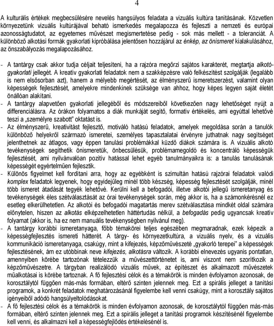 toleranciát. A különböző alkotási formák gyakorlati kipróbálása jelentősen hozzájárul az énkép, az önismeret kialakulásához, az önszabályozás megalapozásához.