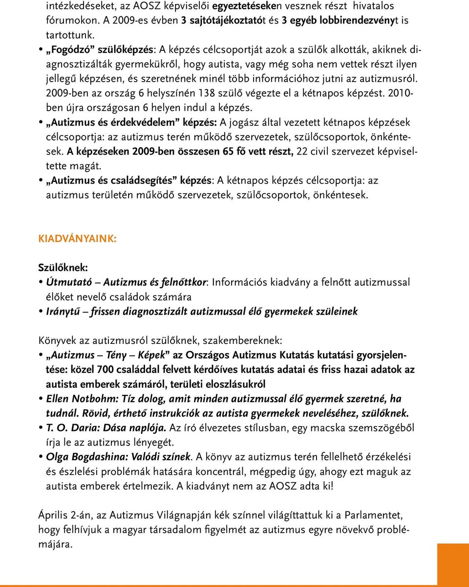 több információhoz jutni az autizmusról. 2009-ben az ország 6 helyszínén 138 szülô végezte el a kétnapos képzést. 2010- ben újra országosan 6 helyen indul a képzés.