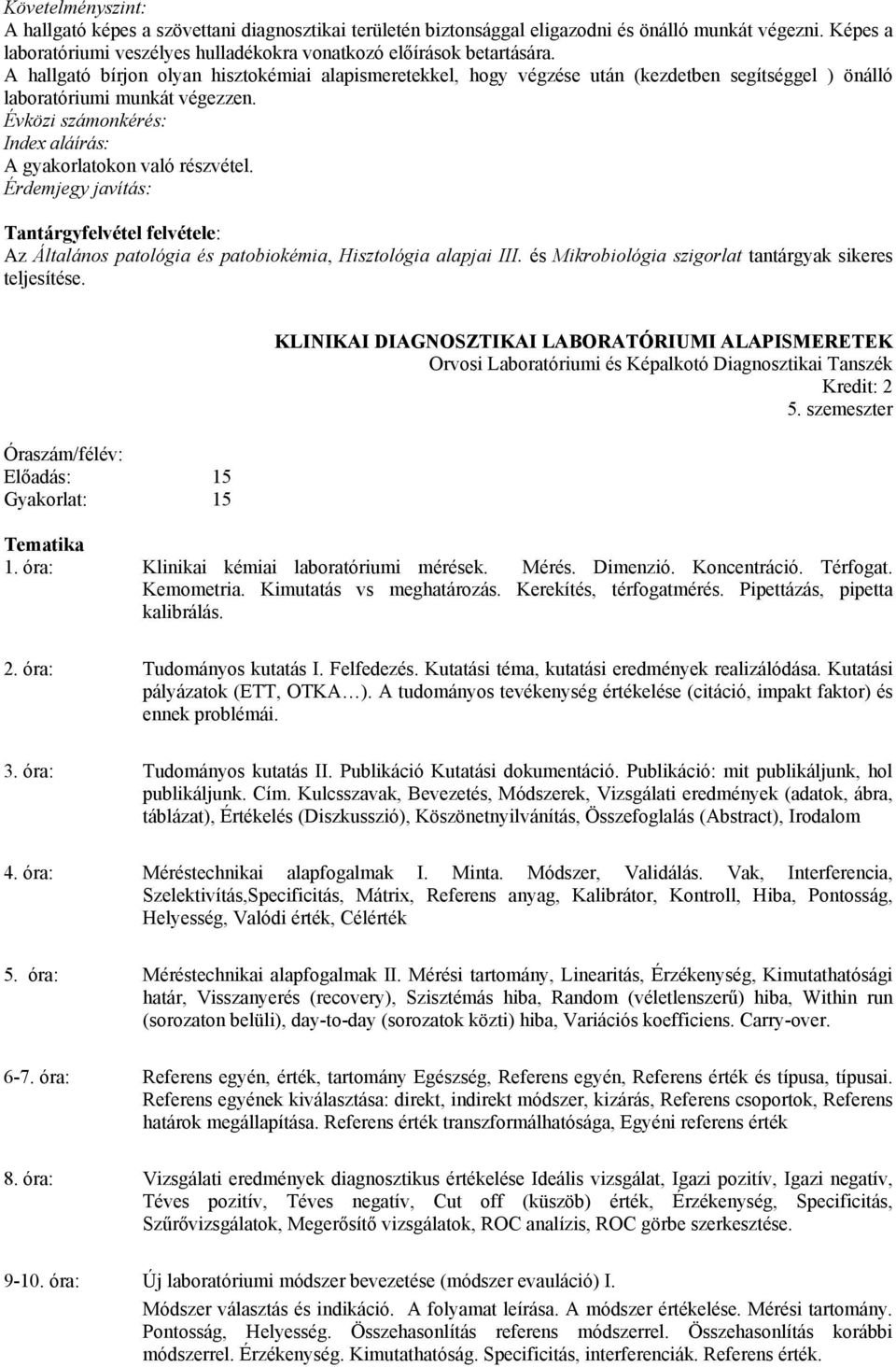 Évközi számonkérés: Index aláírás: A gyakorlatokon való részvétel. Érdemjegy javítás: Tantárgyfelvétel felvétele: Az Általános patológia és patobiokémia, Hisztológia alapjai III.