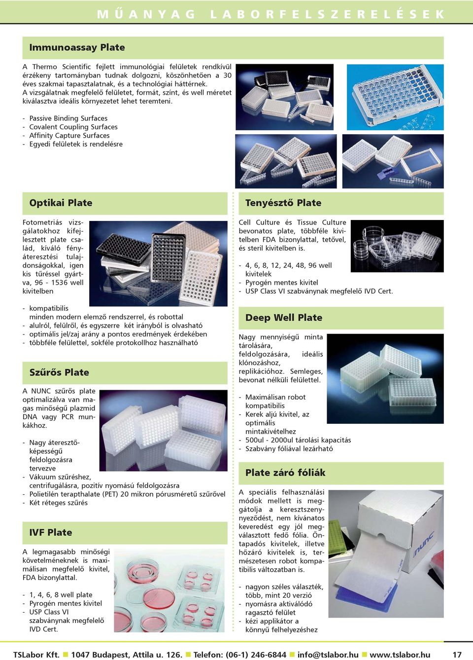 - Passive Binding Surfaces - Covalent Coupling Surfaces - Affinity Capture Surfaces - Egyedi felületek is rendelésre Optikai Plate Fotometriás vizsgálatokhoz kifejlesztett plate család, kíváló