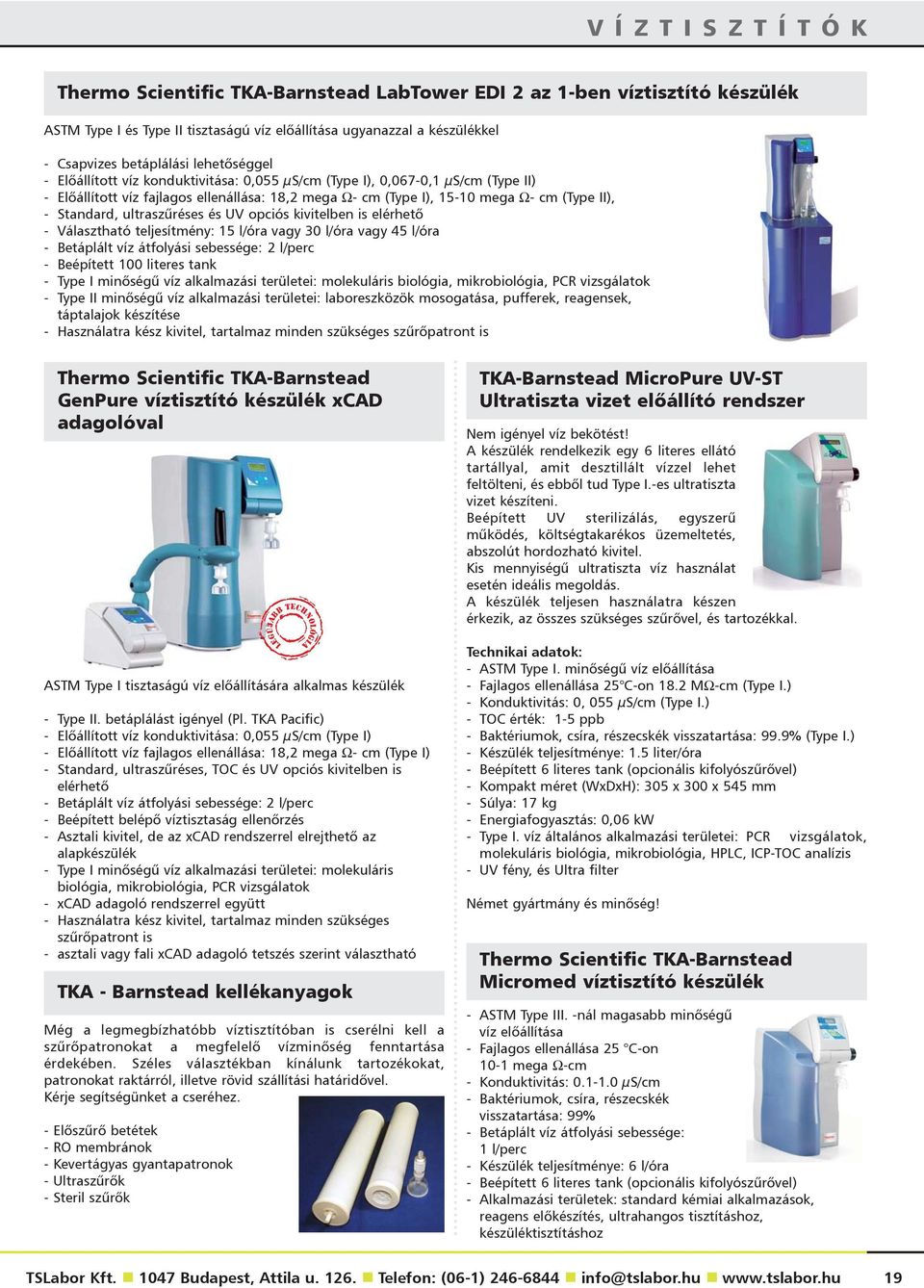 Standard, ultraszûréses és UV opciós kivitelben is elérhetõ - Választható teljesítmény: 15 l/óra vagy 30 l/óra vagy 45 l/óra - Betáplált víz átfolyási sebessége: 2 l/perc - Beépített 100 literes tank