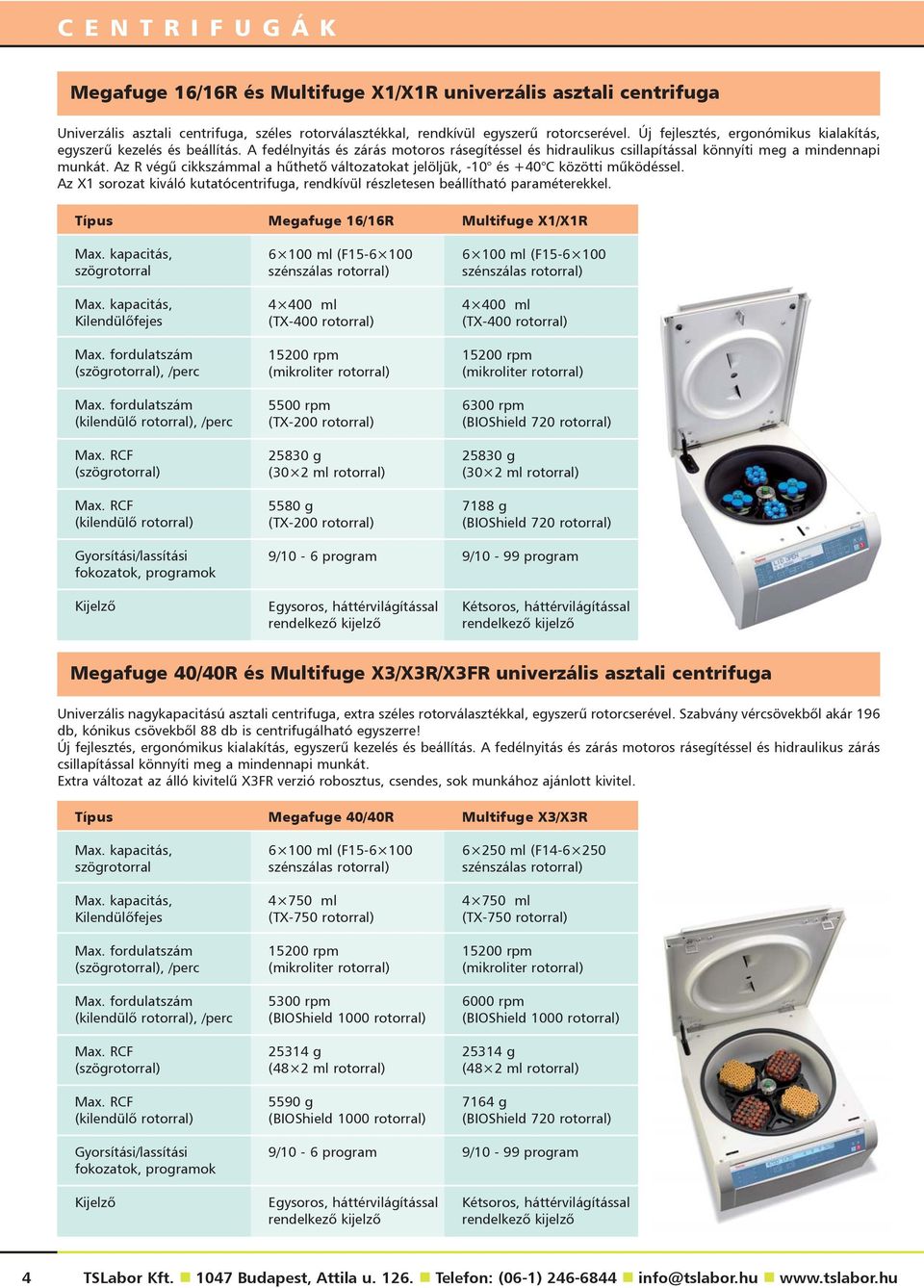 Az R végû cikkszámmal a hûthetõ változatokat jelöljük, -10 és +40 C közötti mûködéssel. Az X1 sorozat kiváló kutatócentrifuga, rendkívül részletesen beállítható paraméterekkel. Típus Max.