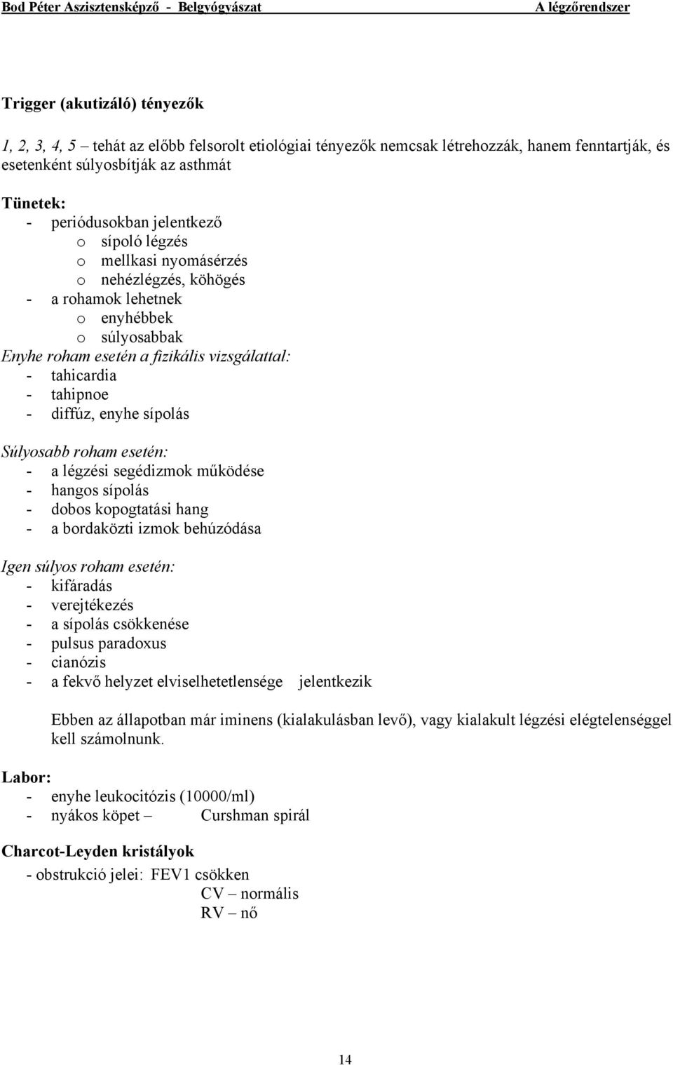 enyhe sípolás Súlyosabb roham esetén: - a légzési segédizmok működése - hangos sípolás - dobos kopogtatási hang - a bordaközti izmok behúzódása Igen súlyos roham esetén: - kifáradás - verejtékezés -