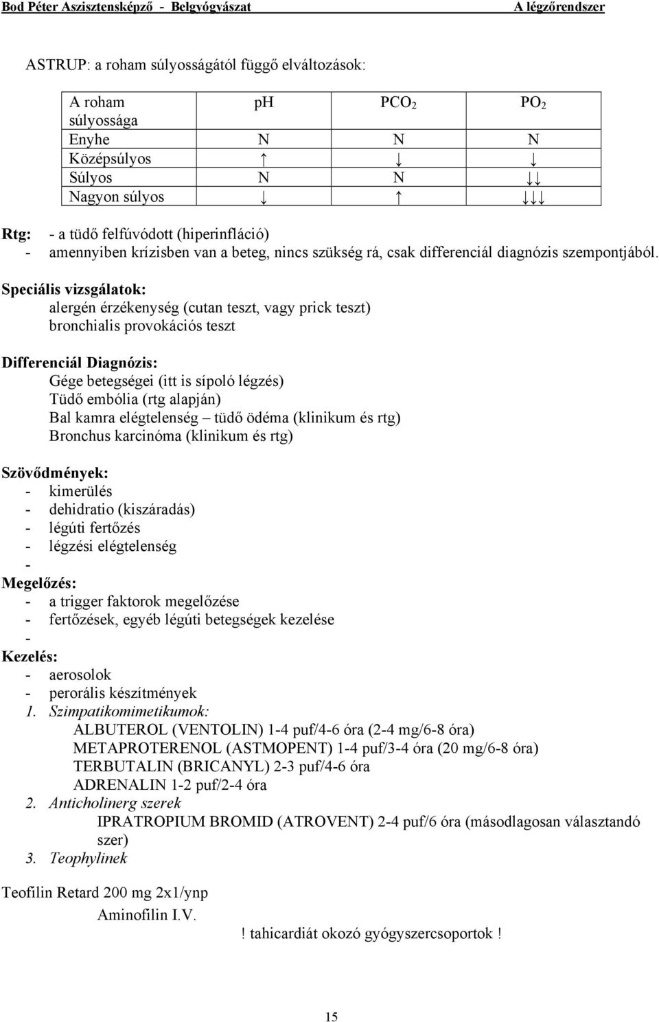 Speciális vizsgálatok: alergén érzékenység (cutan teszt, vagy prick teszt) bronchialis provokációs teszt Differenciál Diagnózis: Gége betegségei (itt is sípoló légzés) Tüdő embólia (rtg alapján) Bal