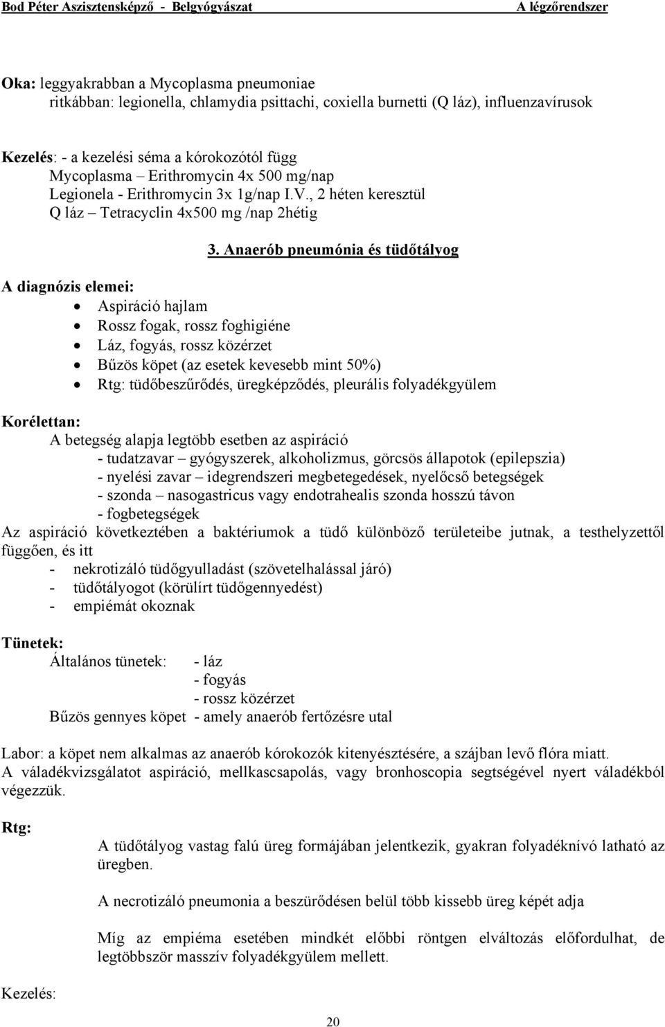 Anaerób pneumónia és tüdőtályog A diagnózis elemei: Aspiráció hajlam Rossz fogak, rossz foghigiéne Láz, fogyás, rossz közérzet Bűzös köpet (az esetek kevesebb mint 50%) Rtg: tüdőbeszűrődés,