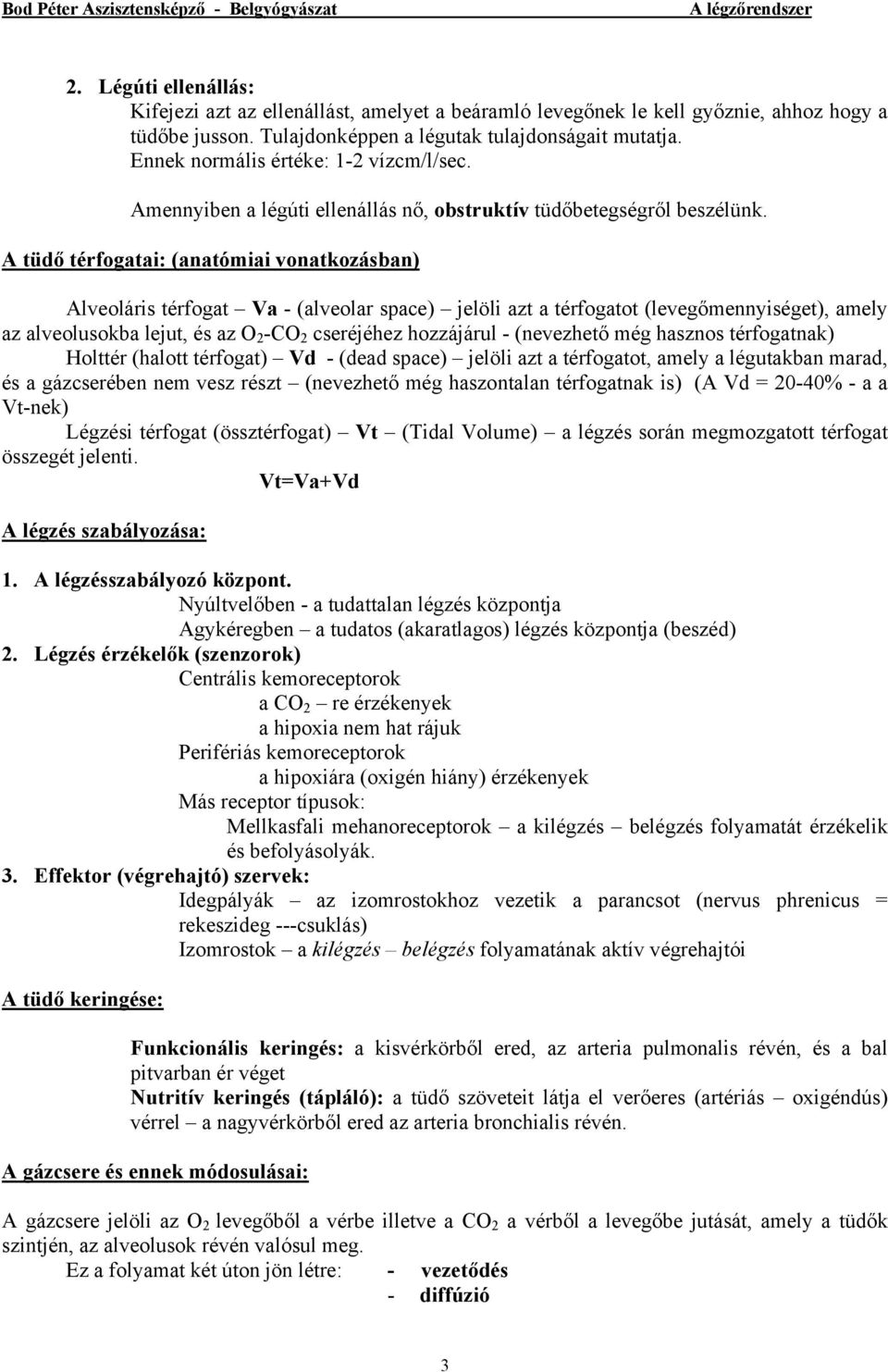 A tüdő térfogatai: (anatómiai vonatkozásban) Alveoláris térfogat Va - (alveolar space) jelöli azt a térfogatot (levegőmennyiséget), amely az alveolusokba lejut, és az O 2 -CO 2 cseréjéhez hozzájárul