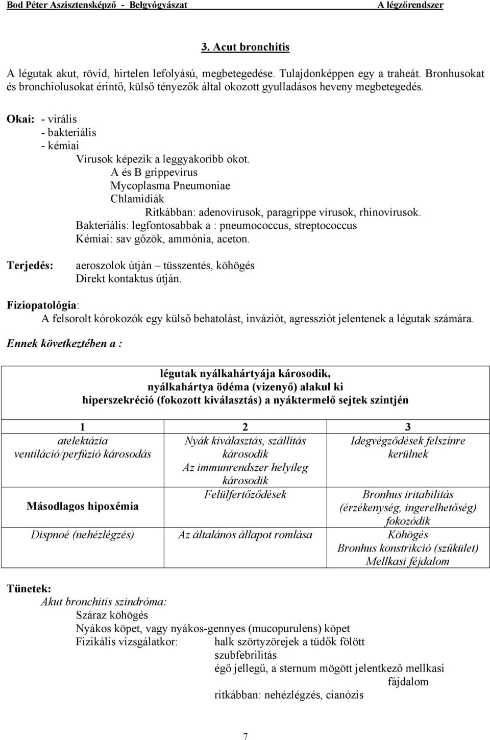 A és B grippevírus Mycoplasma Pneumoniae Chlamidiák Ritkábban: adenovírusok, paragrippe vírusok, rhinovírusok.