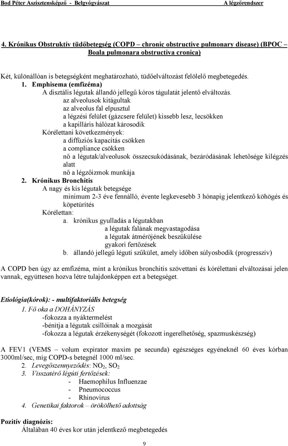 az alveolusok kitágultak az alveolus fal elpusztul a légzési felület (gázcsere felület) kissebb lesz, lecsökken a kapilláris hálózat károsodik Kórélettani következmények: a diffúziós kapacitás