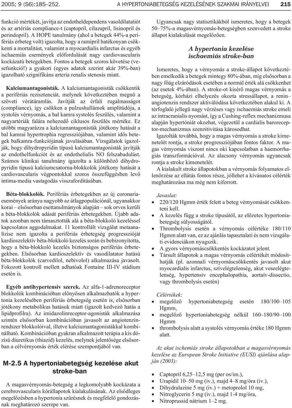 A HOPE tanulmány (ahol a betegek 44%-a perifériás érbeteg volt) igazolta, hogy a ramipril hatékonyan csökkenti a mortalitást, valamint a myocardialis infarctus és egyéb ischaemiás események