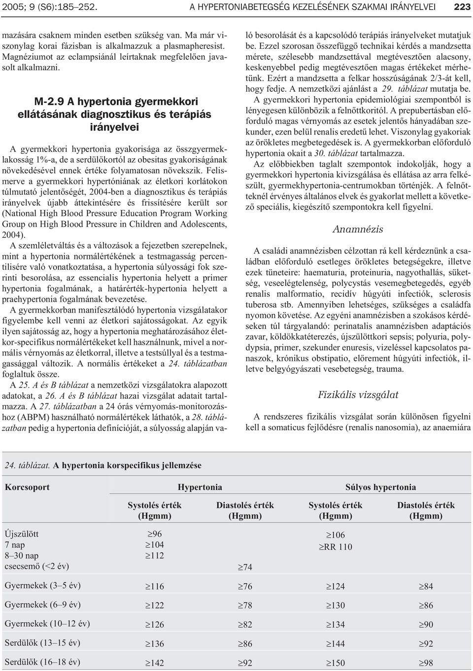 9 A hypertonia gyermekkori ellátásának diagnosztikus és terápiás irányelvei A gyermekkori hypertonia gyakorisága az összgyermeklakosság 1%-a, de a serdülõkortól az obesitas gyakoriságának