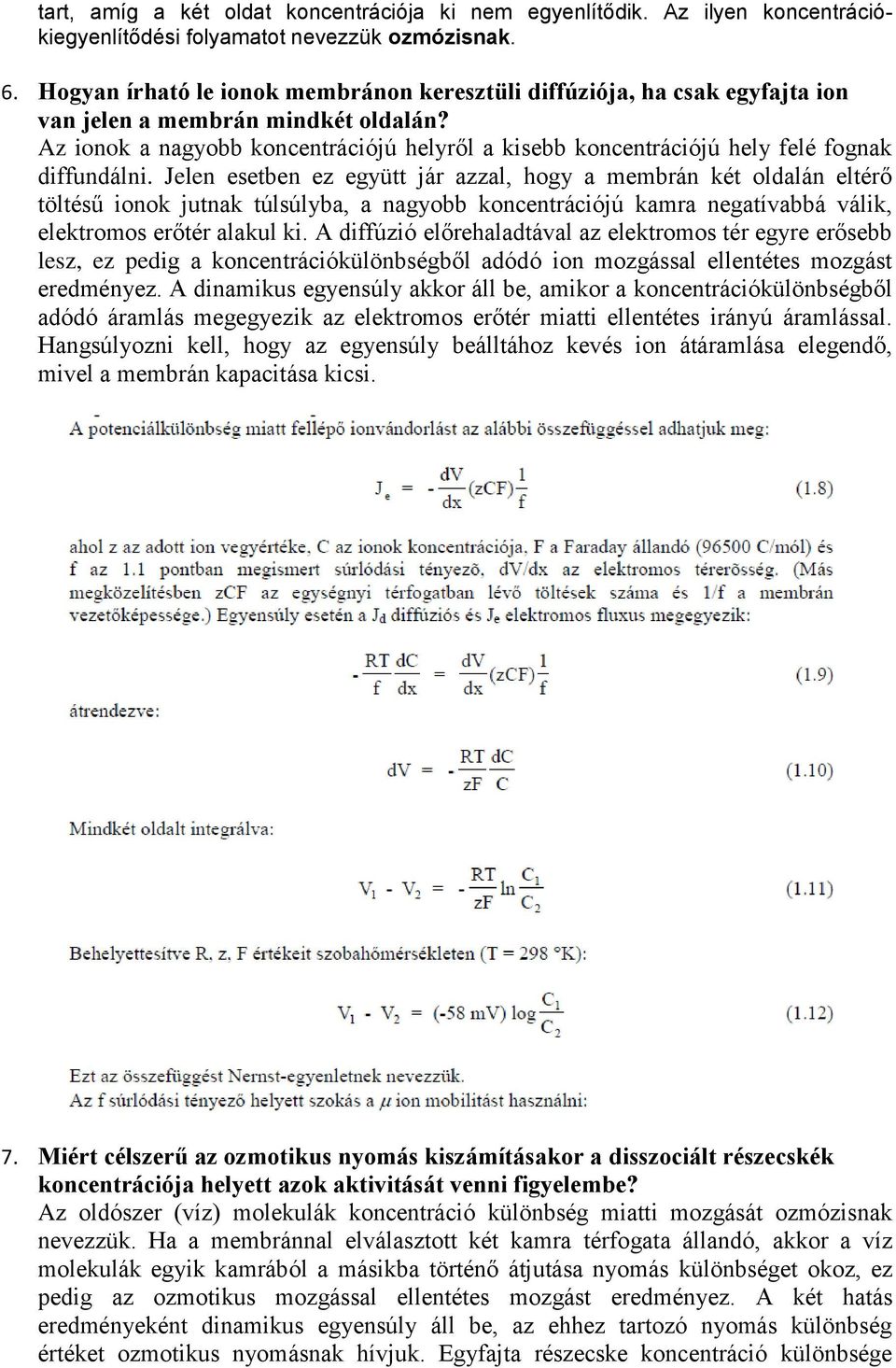 Az ionok a nagyobb koncentrációjú helyről a kisebb koncentrációjú hely felé fognak diffundálni.