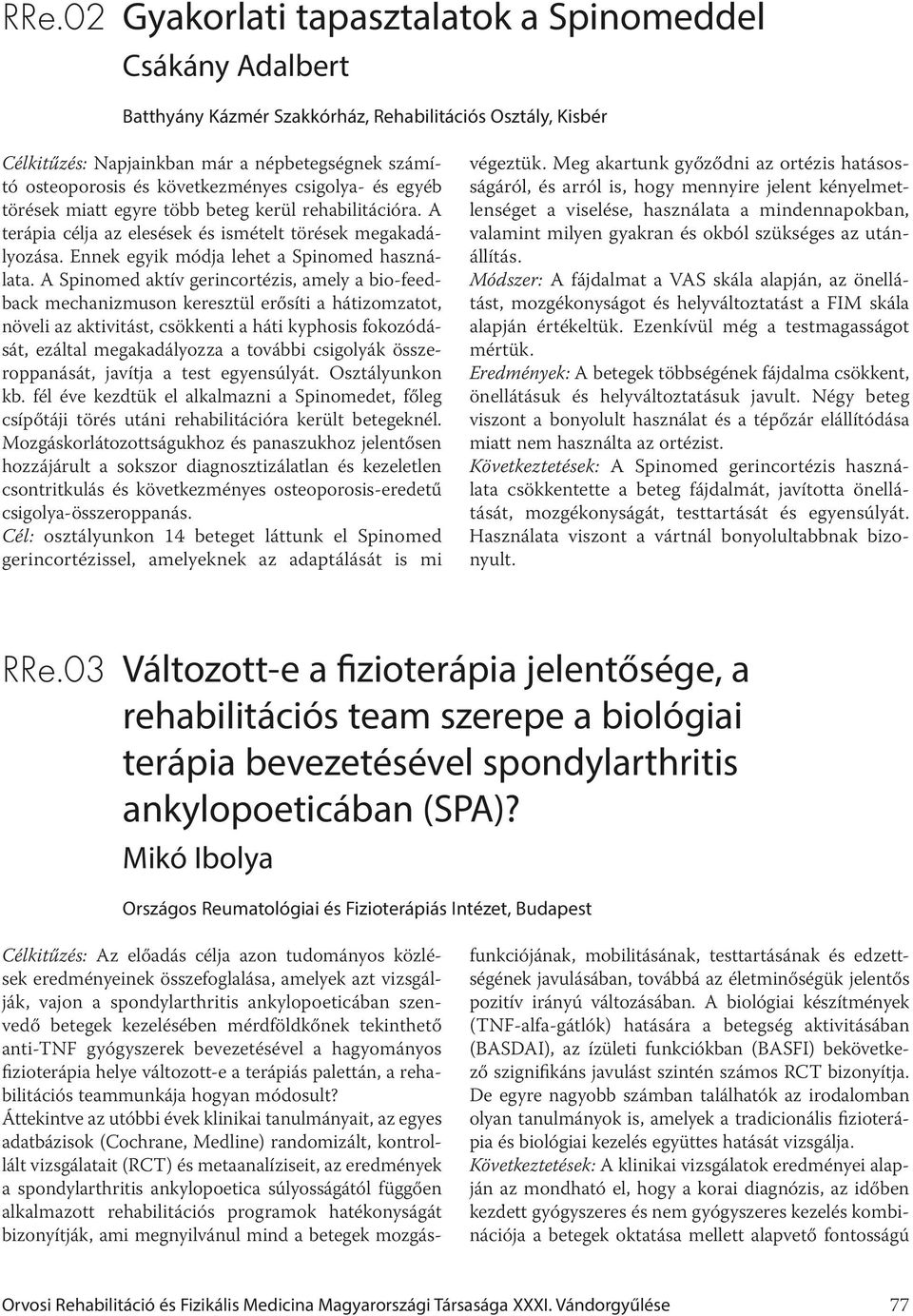 A Spinomed aktív gerincortézis, amely a bio-feedback mechanizmuson keresztül erősíti a hátizomzatot, növeli az aktivitást, csökkenti a háti kyphosis fokozódását, ezáltal megakadályozza a további