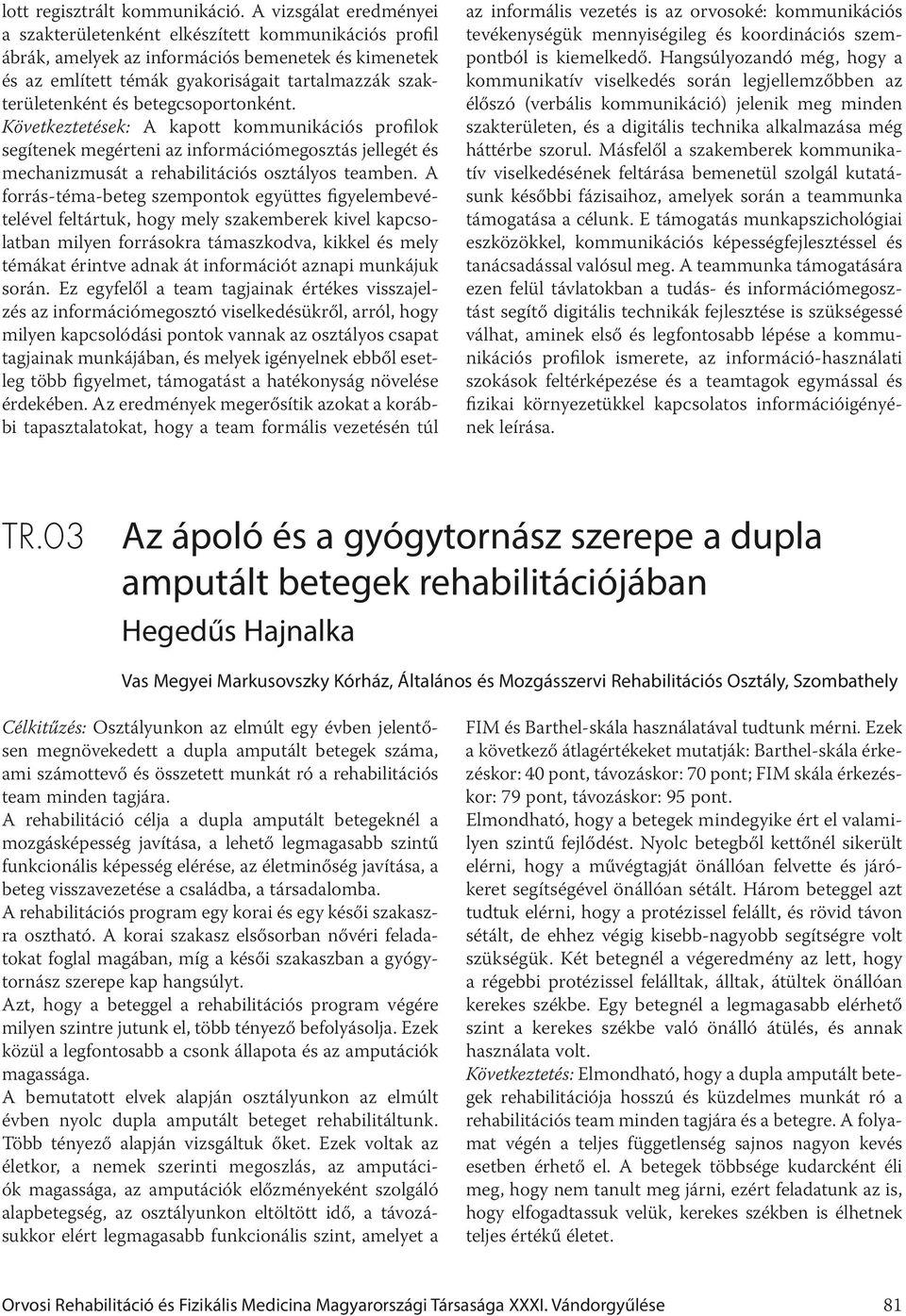 betegcsoportonként. Következtetések: A kapott kommunikációs profilok segítenek megérteni az információmegosztás jellegét és mechanizmusát a rehabilitációs osztályos teamben.